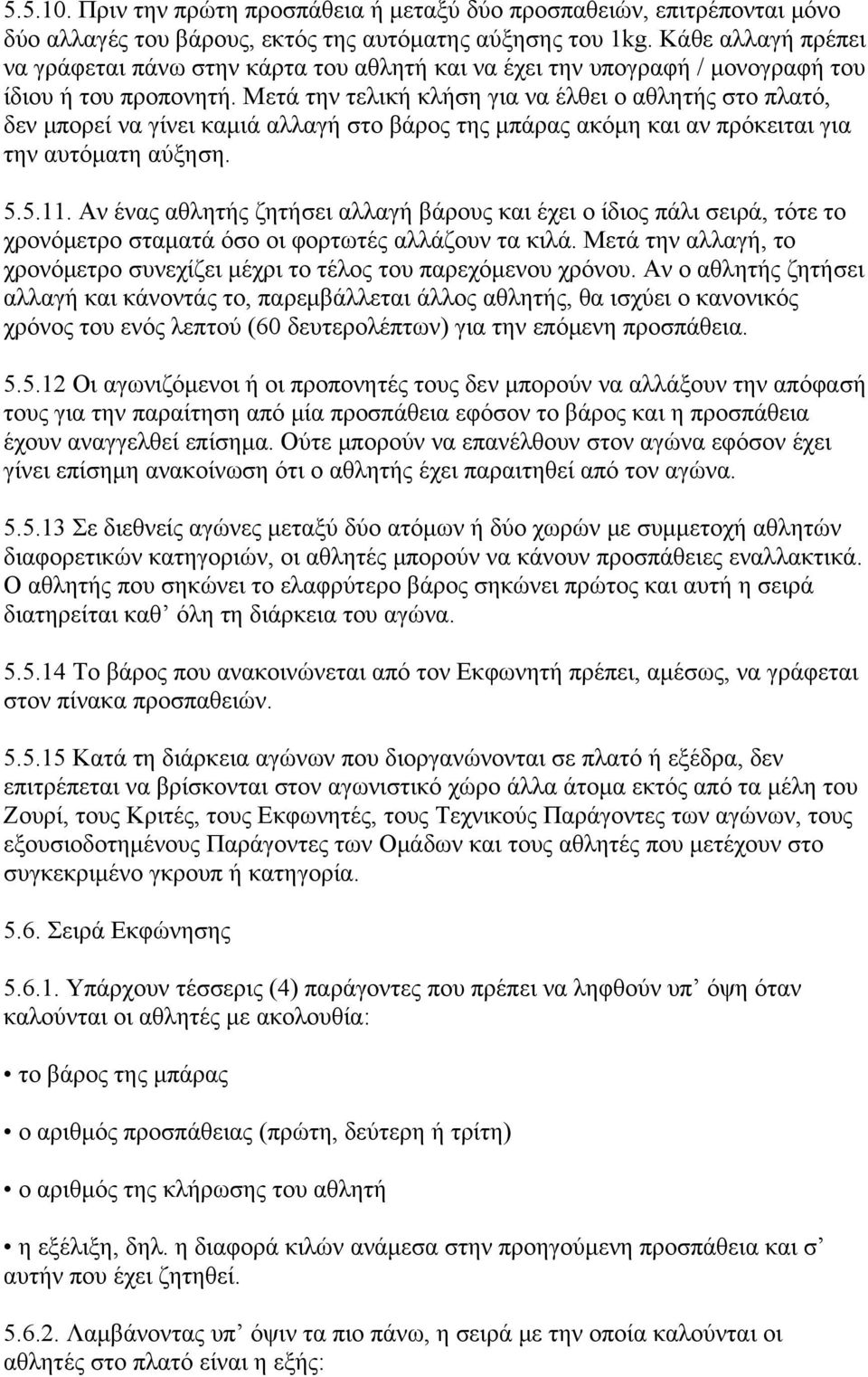 Μετά την τελική κλήση για να έλθει ο αθλητής στο πλατό, δεν μπορεί να γίνει καμιά αλλαγή στο βάρος της μπάρας ακόμη και αν πρόκειται για την αυτόματη αύξηση. 5.5.11.