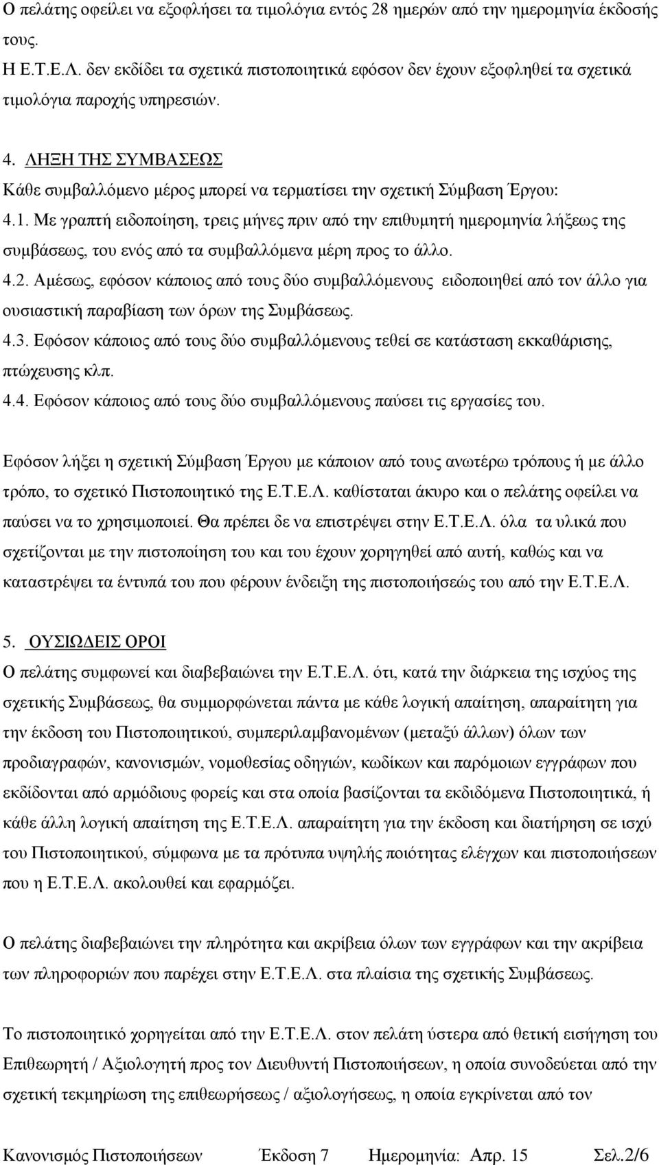 1. Με γραπτή ειδοποίηση, τρεις μήνες πριν από την επιθυμητή ημερομηνία λήξεως της συμβάσεως, του ενός από τα συμβαλλόμενα μέρη προς το άλλο. 4.2.