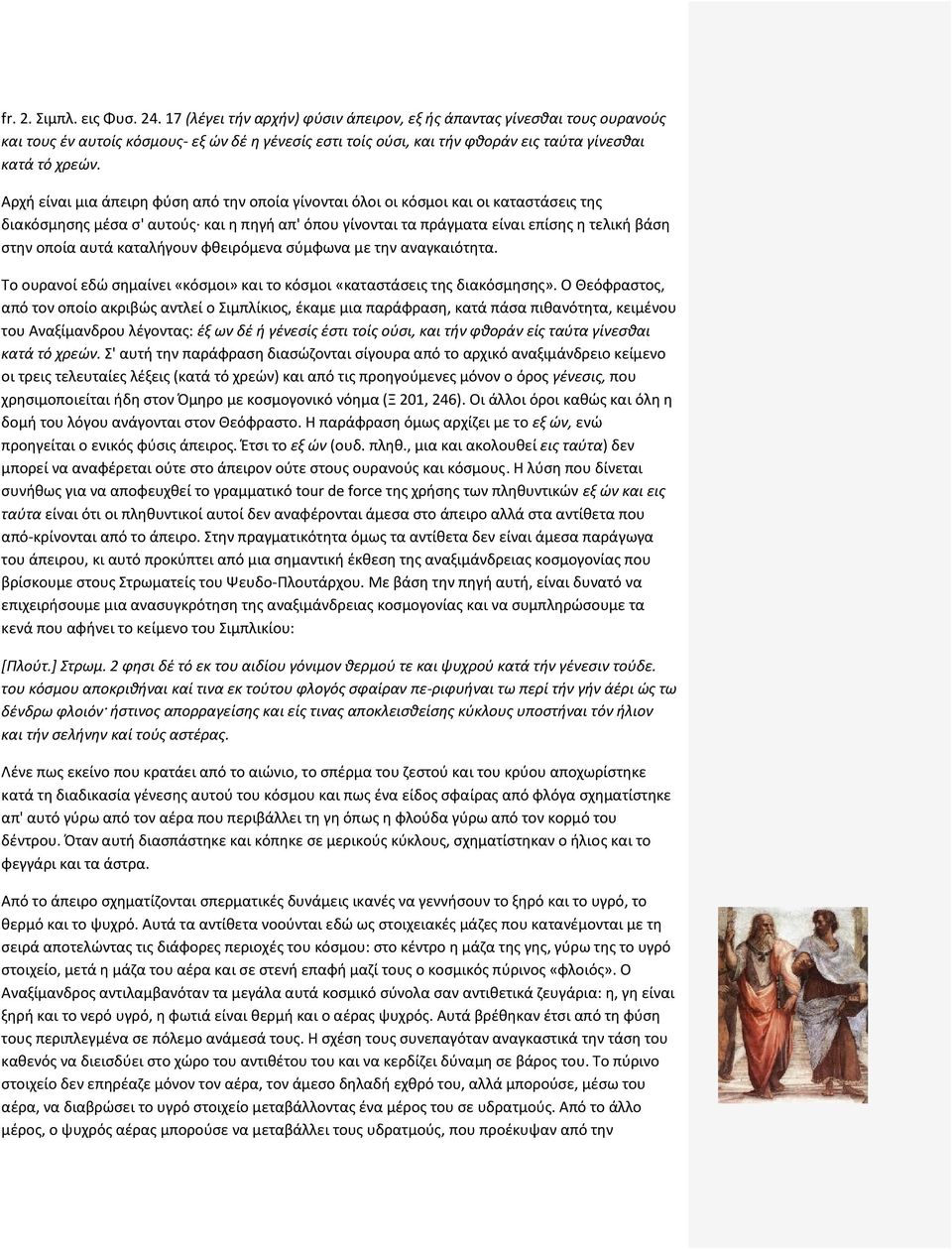 Αρχή είναι μια άπειρη φύση από την οποία γίνονται όλοι οι κόσμοι και οι καταστάσεις της διακόσμησης μέσα σ' αυτούς και η πηγή απ' όπου γίνονται τα πράγματα είναι επίσης η τελική βάση στην οποία αυτά