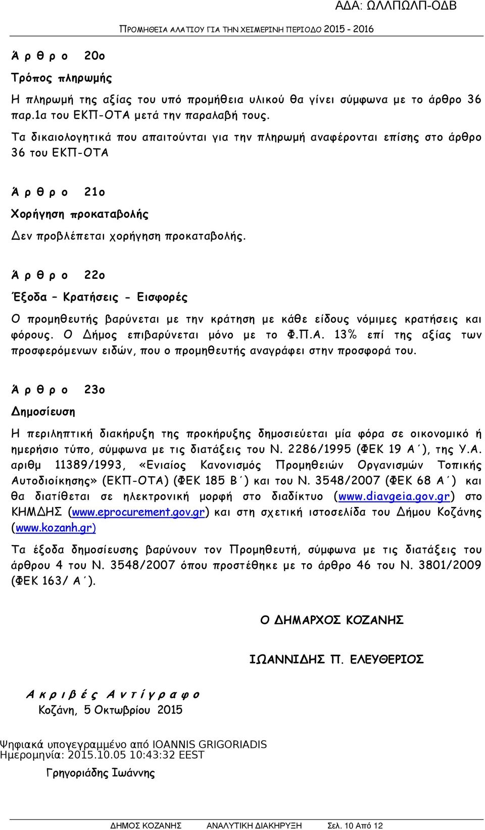 Ά ρ θ ρ ο 22ο Έξοδα Κρατήσεις - Εισφορές Ο προµηθευτής βαρύνεται µε την κράτηση µε κάθε είδους νόµιµες κρατήσεις και φόρους. Ο ήµος επιβαρύνεται µόνο µε το Φ.Π.Α.