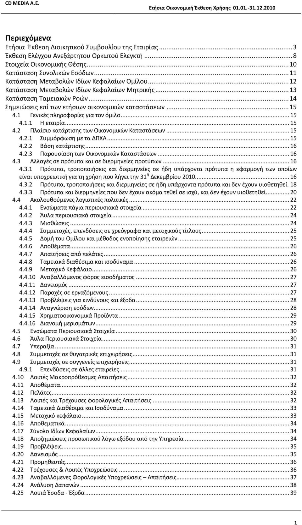 1 Γενικές πληροφορίες για τον όμιλο... 15 4.1.1 Η εταιρία... 15 4.2 Πλαίσιο κατάρτισης των Οικονομικών Καταστάσεων... 15 4.2.1 Συμμόρφωση με τα ΔΠΧΑ... 15 4.2.2 Βάση κατάρτισης... 16 4.2.3 Παρουσίαση των Οικονομικών Καταστάσεων.