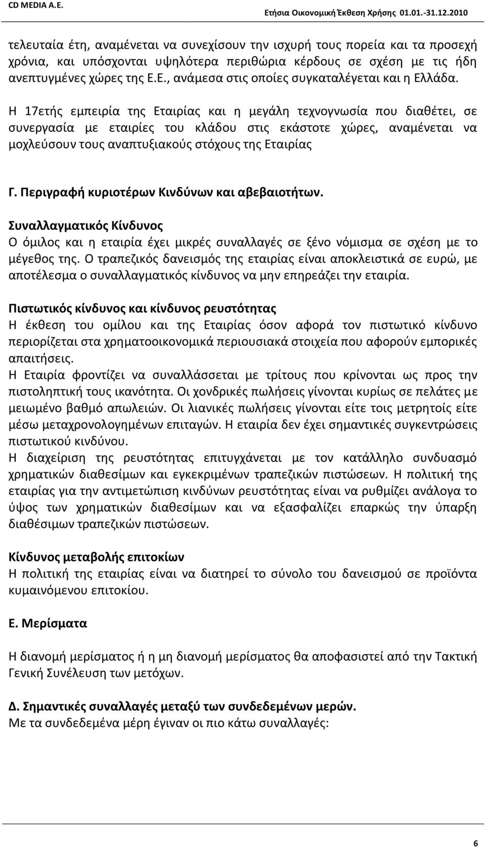 Η 17ετής εμπειρία της Εταιρίας και η μεγάλη τεχνογνωσία που διαθέτει, σε συνεργασία με εταιρίες του κλάδου στις εκάστοτε χώρες, αναμένεται να μοχλεύσουν τους αναπτυξιακούς στόχους της Εταιρίας Γ.