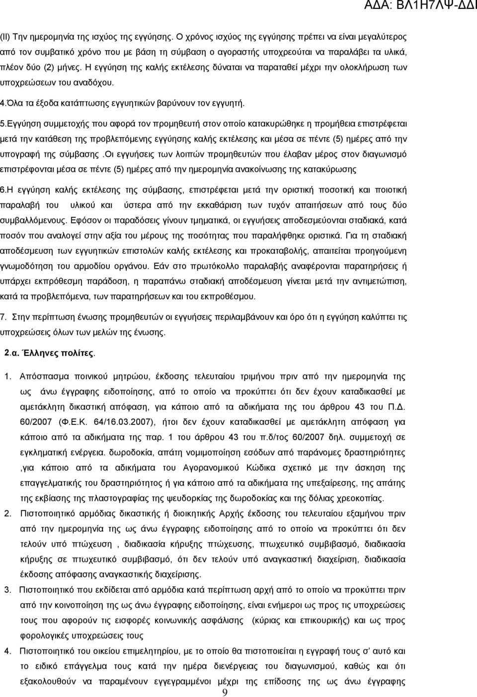 Η εγγύηση της καλής εκτέλεσης δύναται να παραταθεί μέχρι την ολοκλήρωση των υποχρεώσεων του αναδόχου. 4.Όλα τα έξοδα κατάπτωσης εγγυητικών βαρύνουν τον εγγυητή. 5.