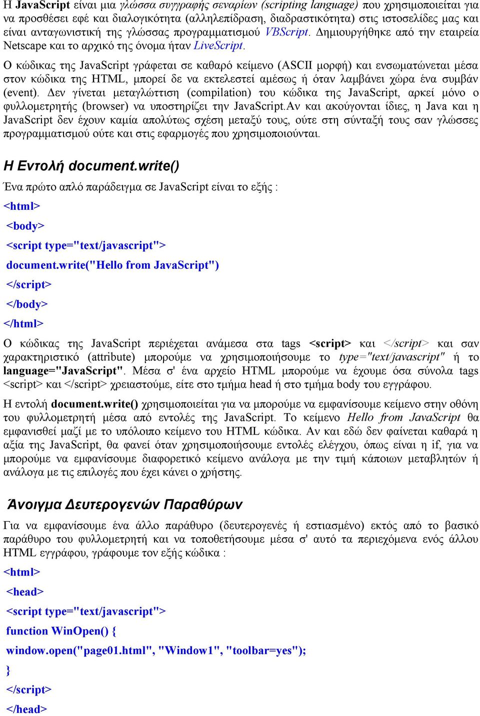 Ο κώδικας της JavaScript γράφεται σε καθαρό κείμενο (ASCII μορφή) και ενσωματώνεται μέσα στον κώδικα της HTML, μπορεί δε να εκτελεστεί αμέσως ή όταν λαμβάνει χώρα ένα συμβάν (event).