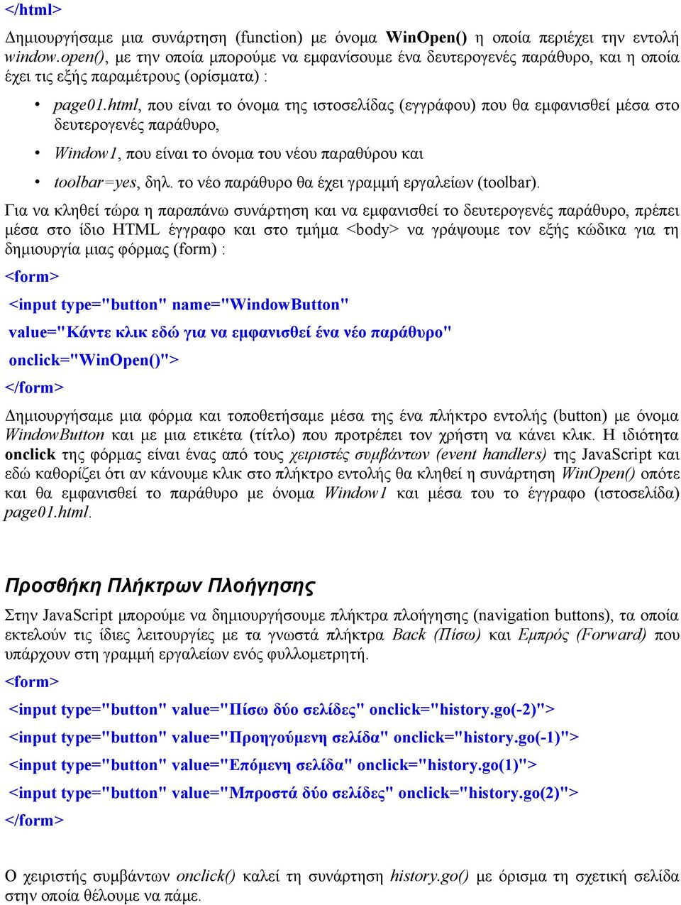 html, που είναι το όνομα της ιστοσελίδας (εγγράφου) που θα εμφανισθεί μέσα στο δευτερογενές παράθυρο, Window1, που είναι το όνομα του νέου παραθύρου και toolbar=yes, δηλ.