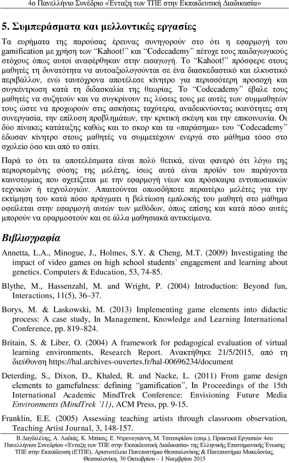 πρόσφερε στους μαθητές τη δυνατότητα να αυτοαξιολογούνται σε ένα διασκεδαστικό και ελκυστικό περιβάλλον, ενώ ταυτόχρονα αποτέλεσε κίνητρο για περισσότερη προσοχή και συγκέντρωση κατά τη διδασκαλία