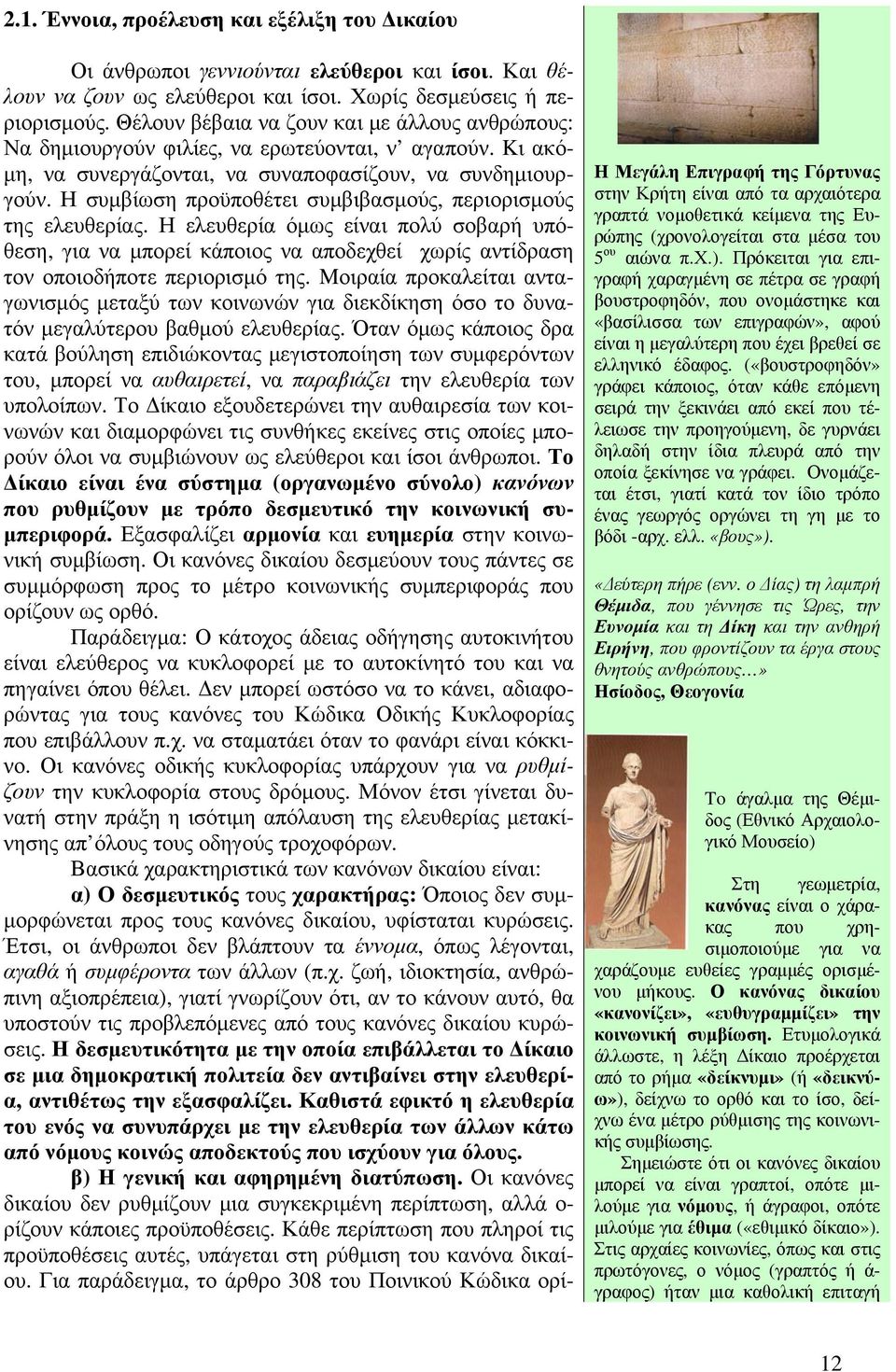 Η συμβίωση προϋποθέτει συμβιβασμούς, περιορισμούς της ελευθερίας. Η ελευθερία όμως είναι πολύ σοβαρή υπόθεση, για να μπορεί κάποιος να αποδεχθεί χωρίς αντίδραση τον οποιοδήποτε περιορισμό της.