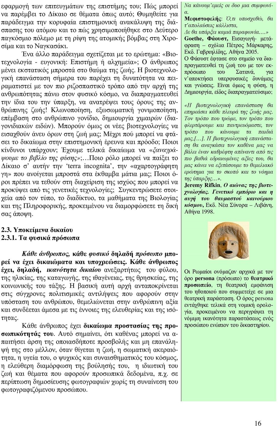 Ένα άλλο παράδειγμα σχετίζεται με το ερώτημα: «Βιοτεχνολογία - ευγονική: Επιστήμη ή αλχημεία»; Ο άνθρωπος μένει εκστατικός μπροστά στο θαύμα της ζωής.