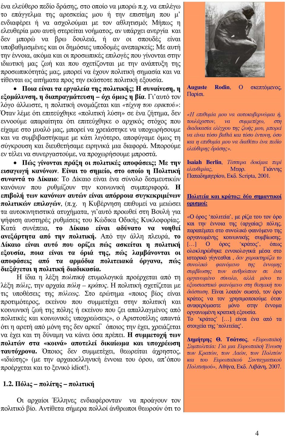 δουλειά, ή αν οι σπουδές είναι υποβαθμισμένες και οι δημόσιες υποδομές ανεπαρκείς; Με αυτή την έννοια, ακόμα και οι προσωπικές επιλογές που γίνονται στην ιδιωτική μας ζωή και που σχετίζονται με την