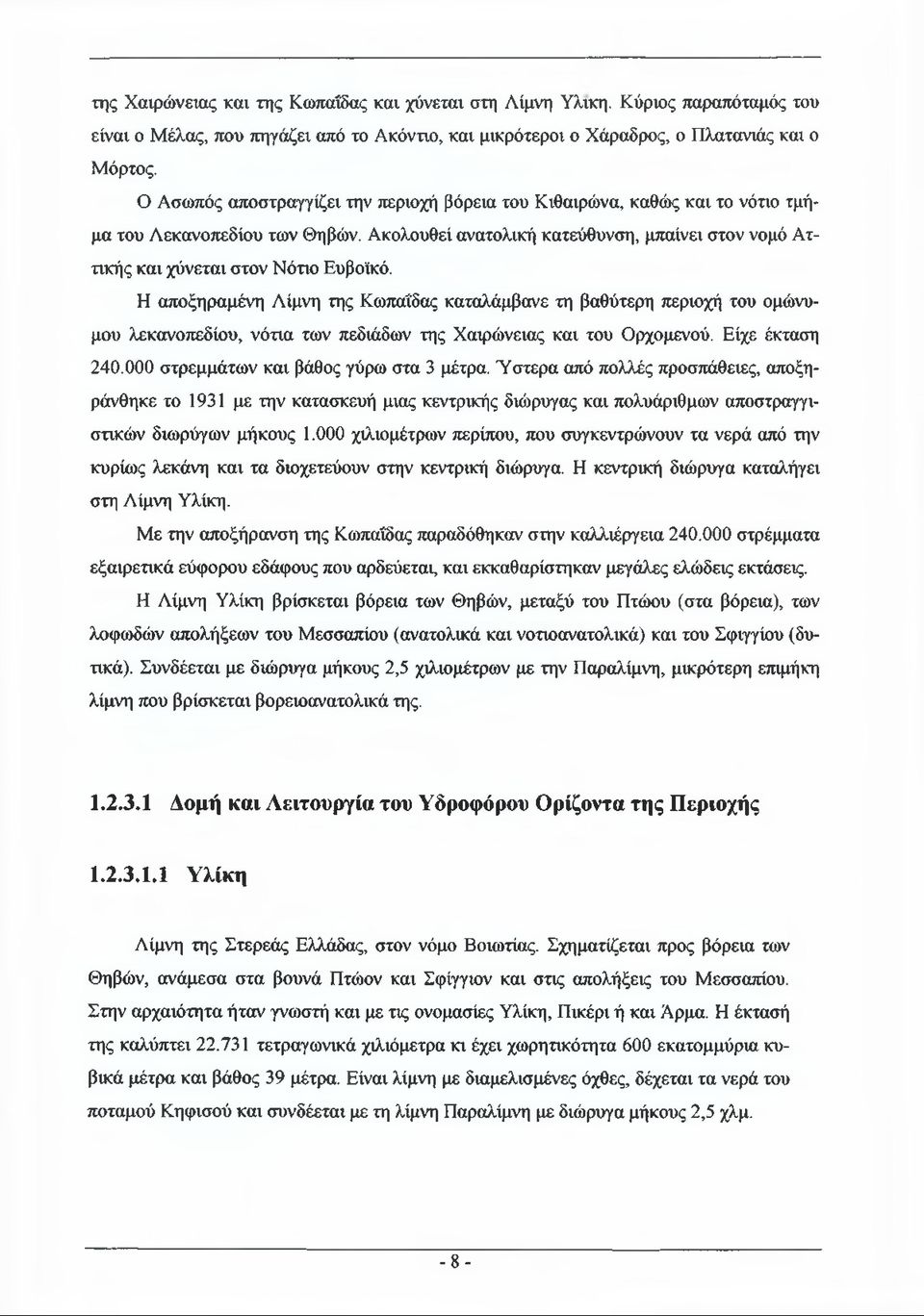Η αποξηραμένη Λίμνη της Κωπαΐδας καταλάμβανε τη βαθύτερη περιοχή του ομώνυμου λεκανοπεδίου, νότια των πεδιάδων της Χαιρώνειας και του Ορχομενού. Είχε έκταση 240.