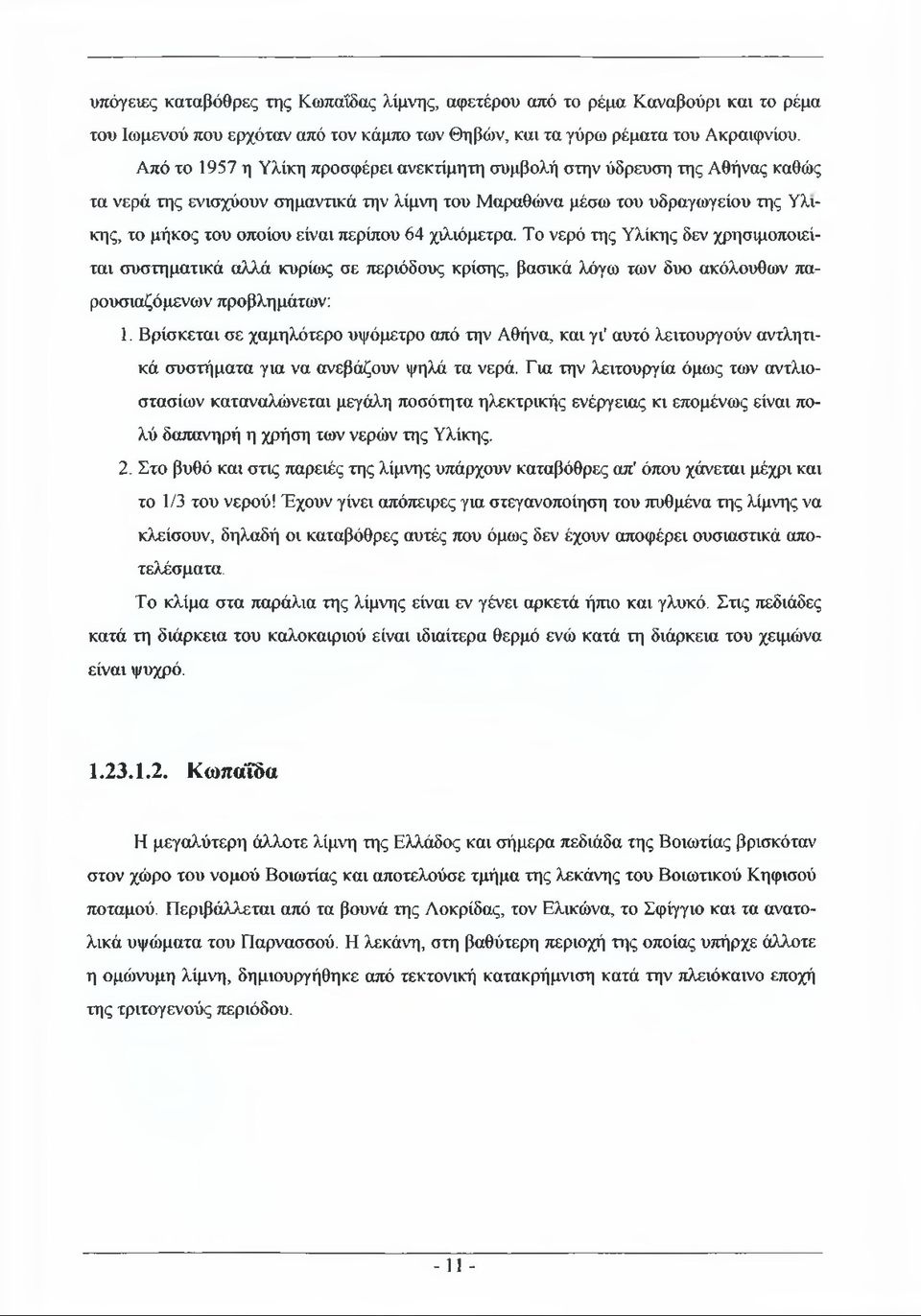 περίπου 64 χιλιόμετρα. Το νερό της Υλίκης δεν χρησιμοποιείται συστηματικά αλλά κυρίως σε περιόδους κρίσης, βασικά λόγω των δυο ακόλουθων παρουσιαζόμενων προβλημάτων: 1.