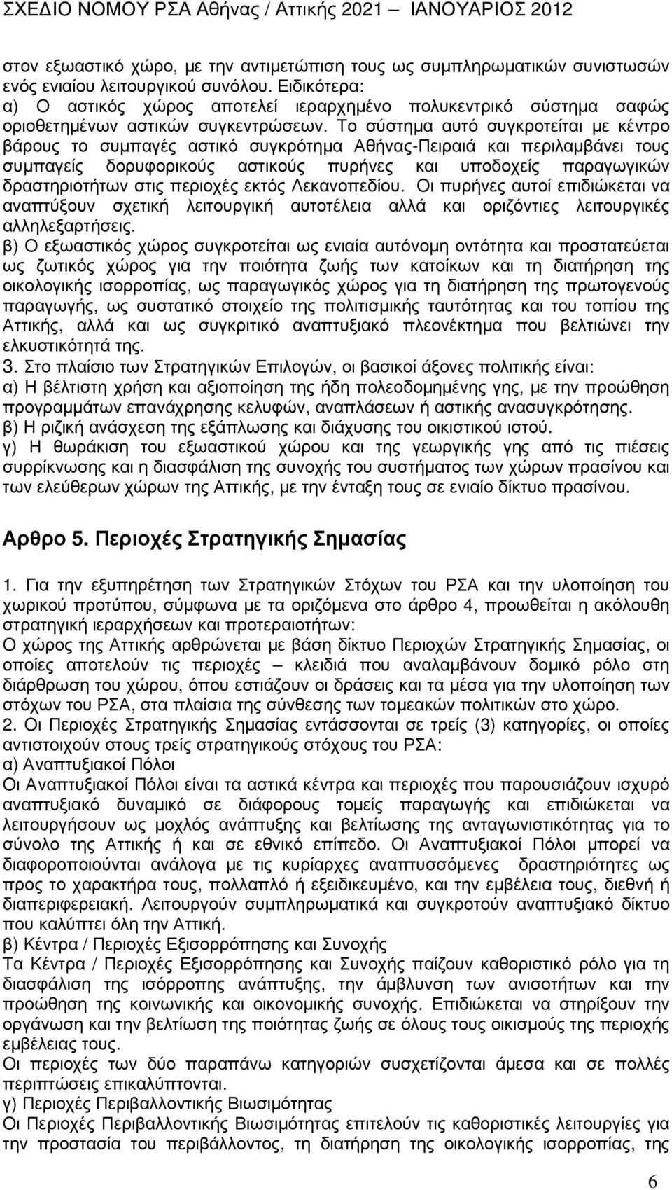 Το σύστηµα αυτό συγκροτείται µε κέντρο βάρους το συµπαγές αστικό συγκρότηµα Αθήνας-Πειραιά και περιλαµβάνει τους συµπαγείς δορυφορικούς αστικούς πυρήνες και υποδοχείς παραγωγικών δραστηριοτήτων στις