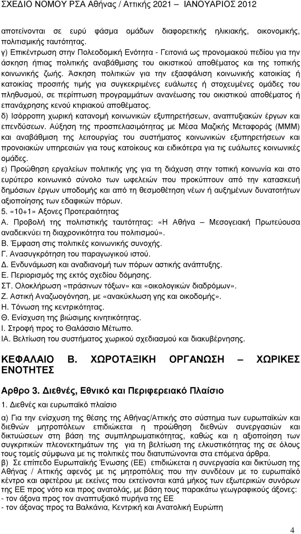 Άσκηση πολιτικών για την εξασφάλιση κοινωνικής κατοικίας ή κατοικίας προσιτής τιµής για συγκεκριµένες ευάλωτες ή στοχευµένες οµάδες του πληθυσµού, σε περίπτωση προγραµµάτων ανανέωσης του οικιστικού