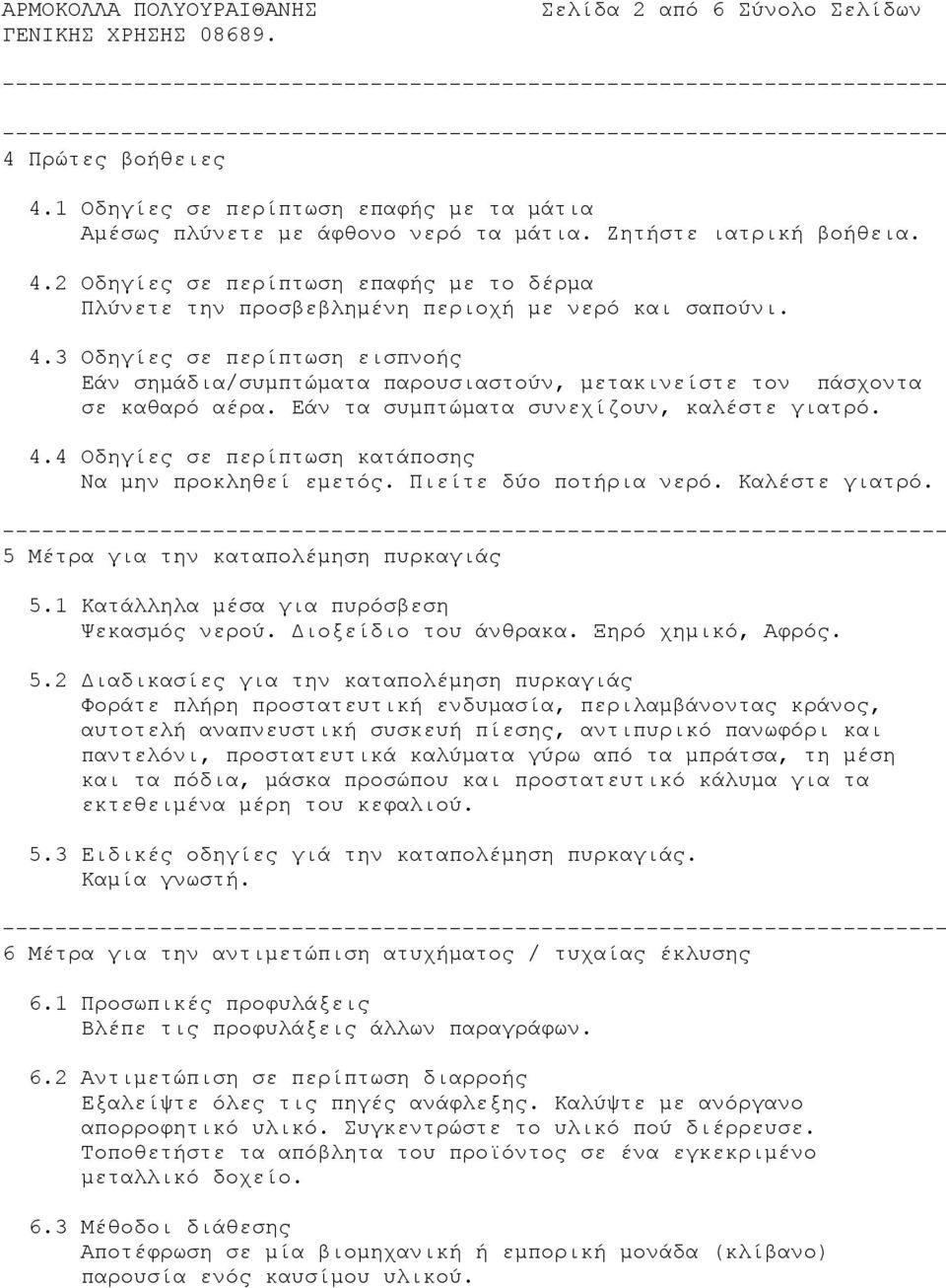 4 Οδηγίες σε περίπτωση κατάποσης Nα μην προκληθεί εμετός. Πιείτε δύο ποτήρια νερό. Καλέστε γιατρό. 5 Μέτρα για την καταπολέμηση πυρκαγιάς 5.1 Κατάλληλα μέσα για πυρόσβεση Ψεκασμός νερού.