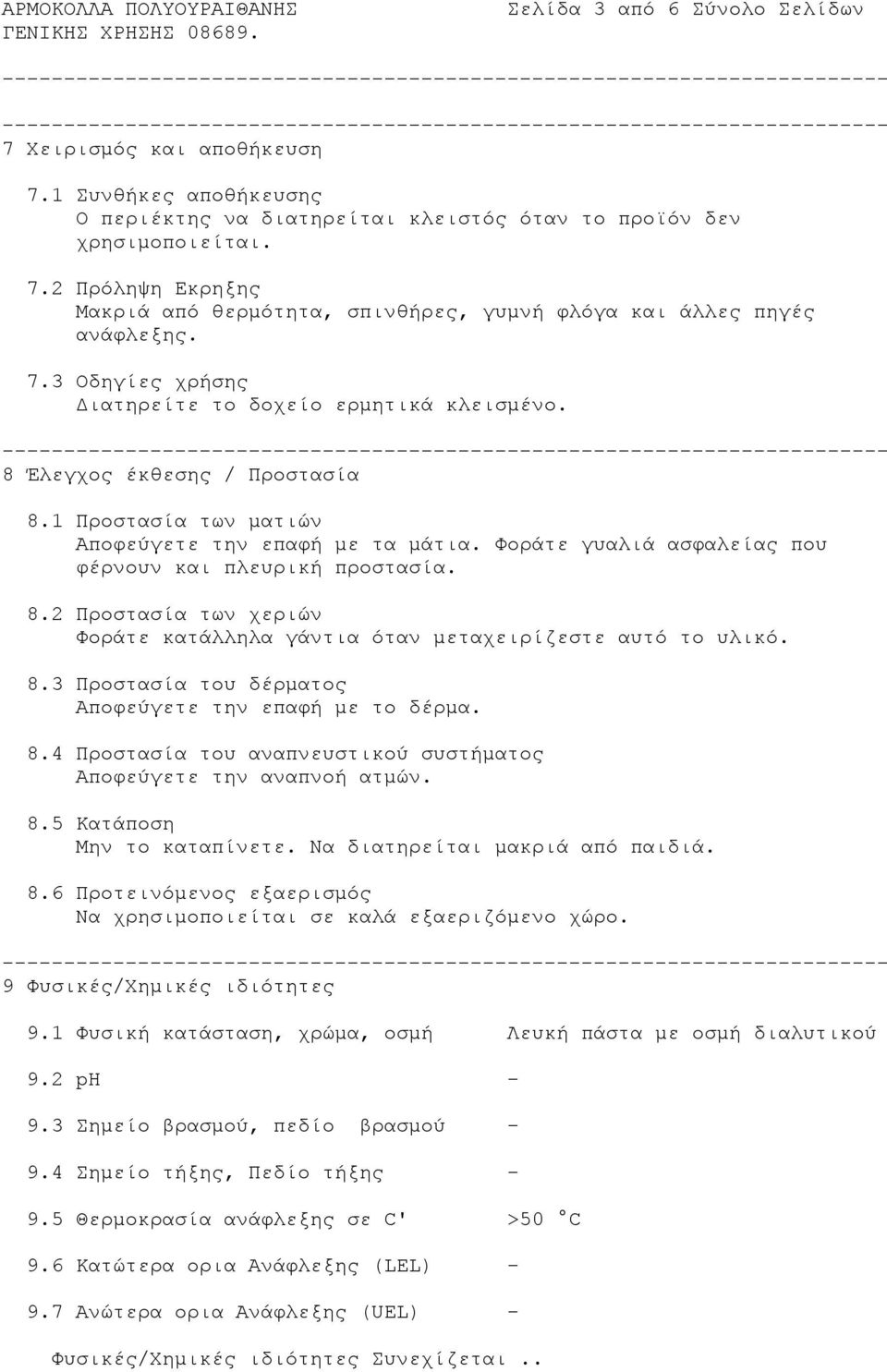 Φοράτε γυαλιά ασφαλείας που φέρνουν και πλευρική προστασία. 8.2 Προστασία των χεριών Φοράτε κατάλληλα γάντια όταν μεταχειρίζεστε αυτό το υλικό. 8.3 Προστασία του δέρματος Αποφεύγετε την επαφή με το δέρμα.
