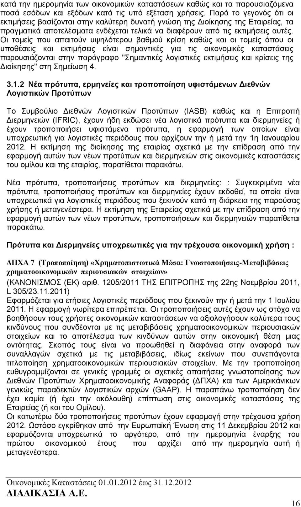 Οι τομείς που απαιτούν υψηλότερου βαθμού κρίση καθώς και οι τομείς όπου οι υποθέσεις και εκτιμήσεις είναι σημαντικές για τις οικονομικές καταστάσεις παρουσιάζονται στην παράγραφο "Σημαντικές