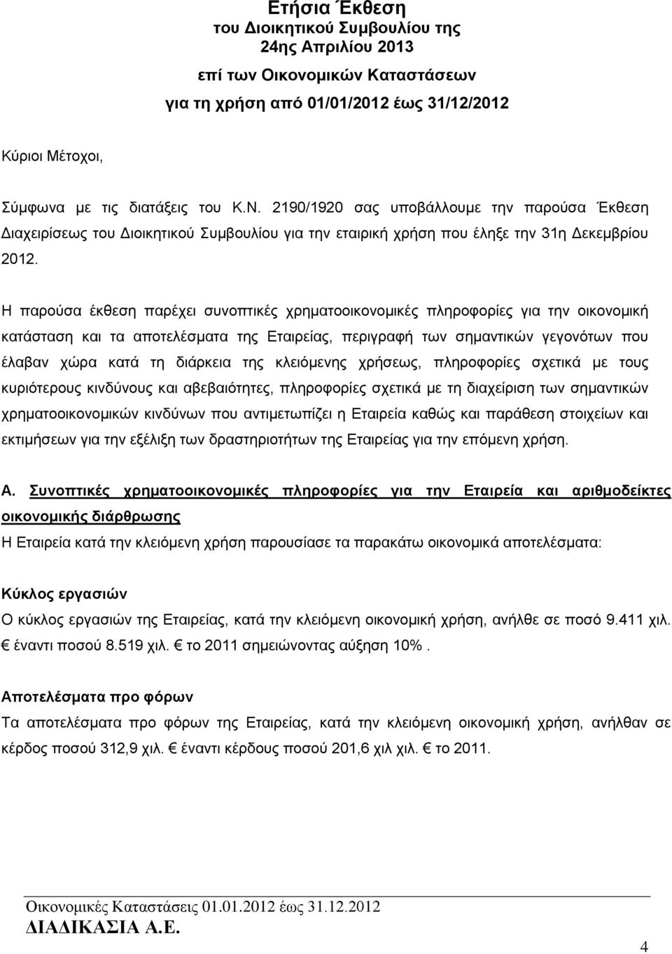 Η παρούσα έκθεση παρέχει συνοπτικές χρηματοοικονομικές πληροφορίες για την οικονομική κατάσταση και τα αποτελέσματα της Εταιρείας, περιγραφή των σημαντικών γεγονότων που έλαβαν χώρα κατά τη διάρκεια