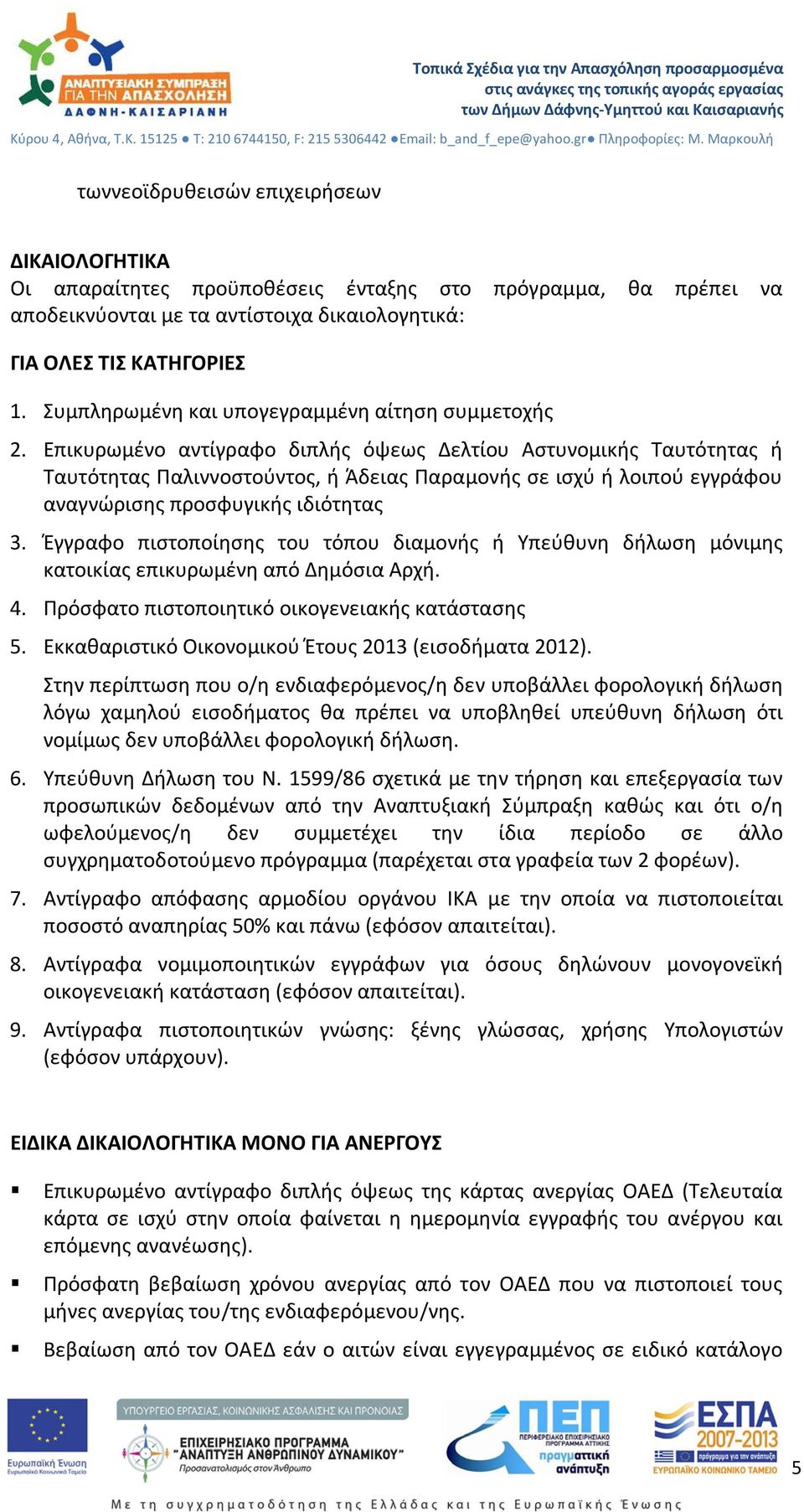 Επικυρωμένο αντίγραφο διπλής όψεως Δελτίου Αστυνομικής Ταυτότητας ή Ταυτότητας Παλιννοστούντος, ή Άδειας Παραμονής σε ισχύ ή λοιπού εγγράφου αναγνώρισης προσφυγικής ιδιότητας 3.