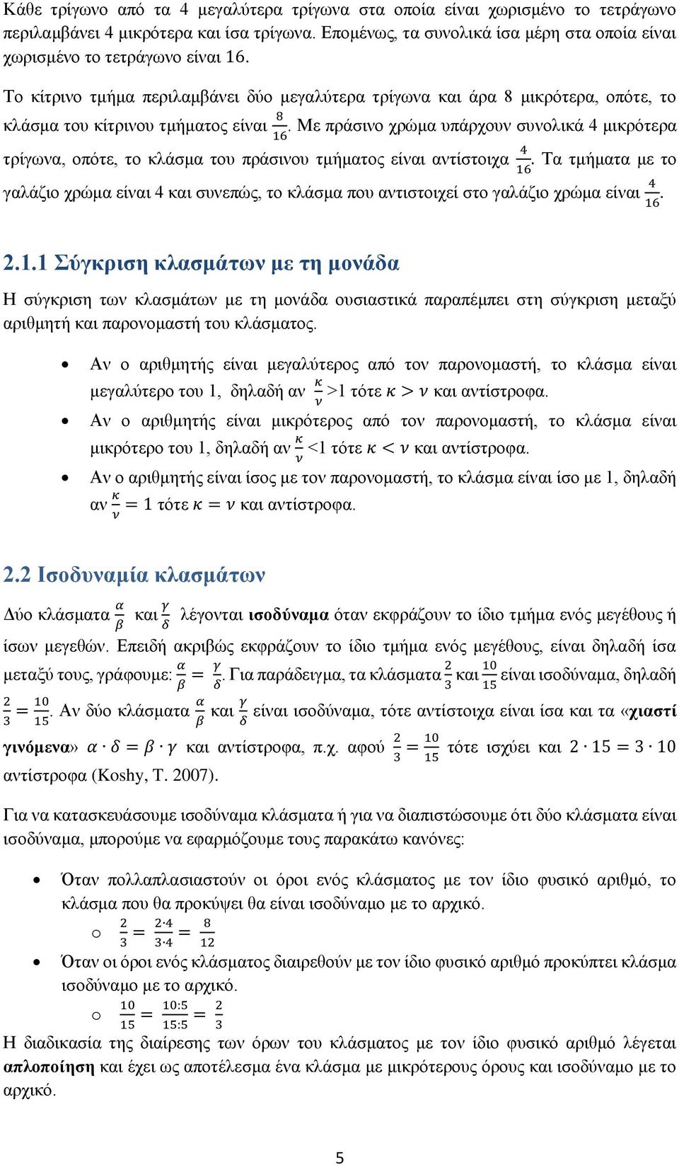 Το κίτρινο τμήμα περιλαμβάνει δύο μεγαλύτερα τρίγωνα και άρα 8 μικρότερα, οπότε, το κλάσμα του κίτρινου τμήματος είναι 8.