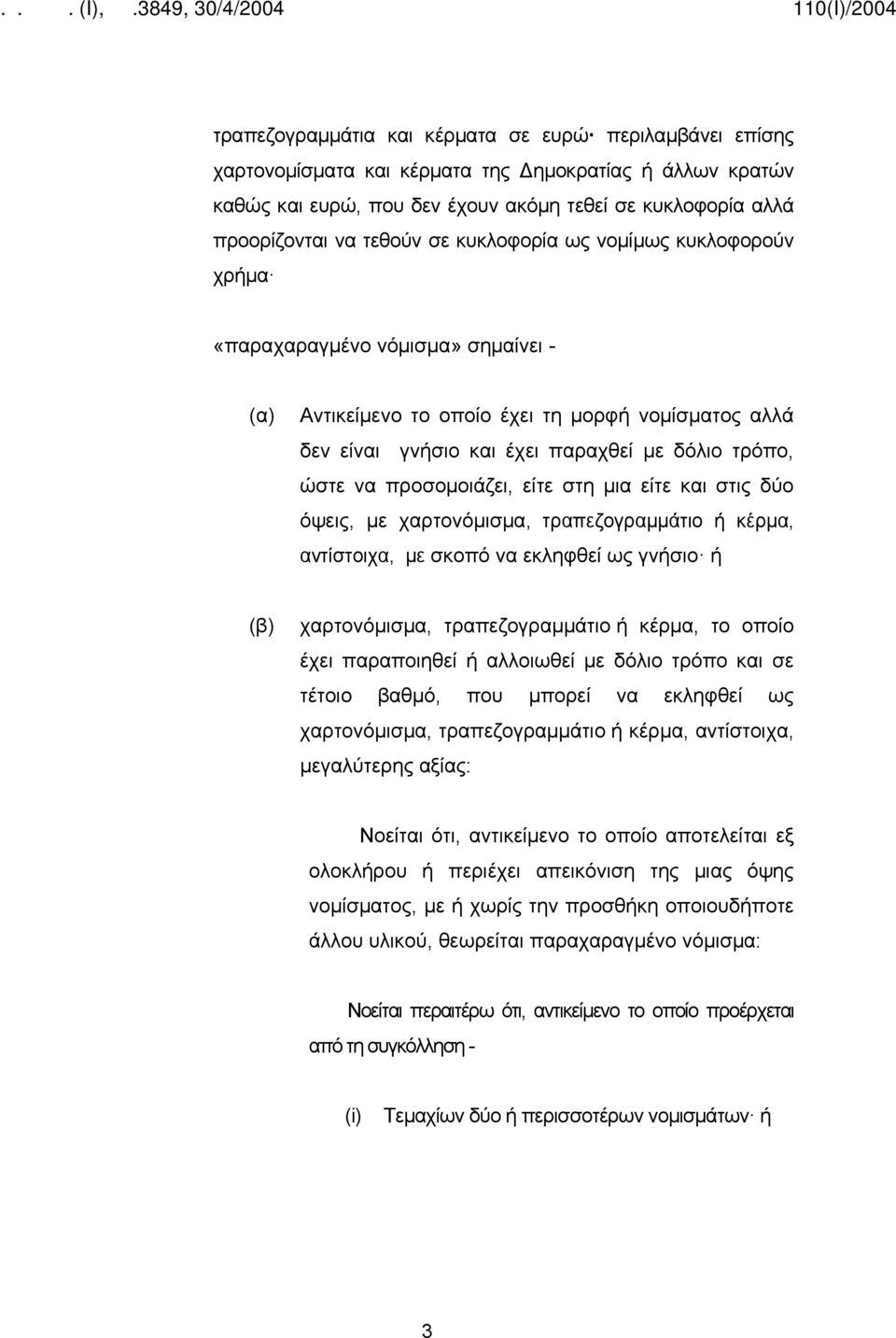 προσομοιάζει, είτε στη μια είτε και στις δύο όψεις, με χαρτονόμισμα, τραπεζογραμμάτιο ή κέρμα, αντίστοιχα, με σκοπό να εκληφθεί ως γνήσιο ή (β) χαρτονόμισμα, τραπεζογραμμάτιο ή κέρμα, το οποίο έχει