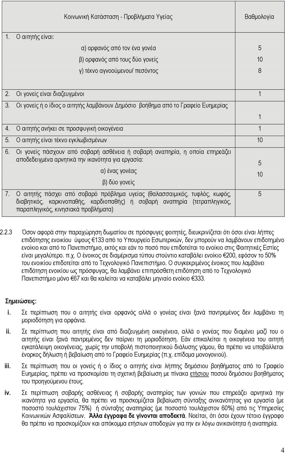 Ο αιτητής είναι τέκνο εγκλωβισμένων 10 6. Οι γονείς πάσχουν από σοβαρή ασθένεια ή σοβαρή αναπηρία, η οποία επηρεάζει αποδεδειγμένα αρνητικά την ικανότητα για εργασία: α) ένας γονέας β) δύο γονείς 7.