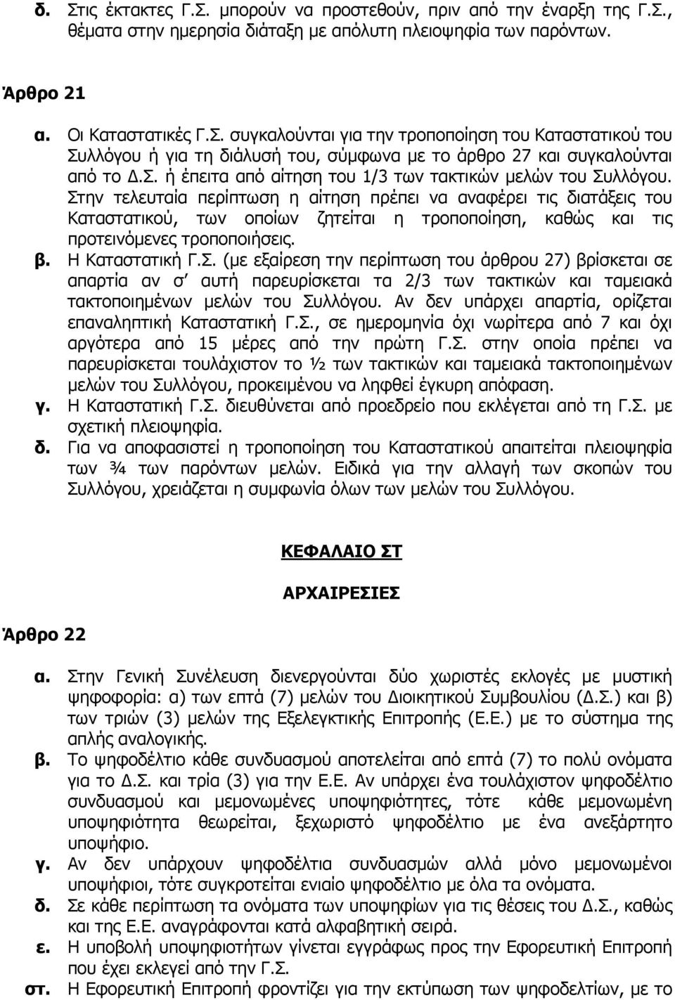 Στην τελευταία περίπτωση η αίτηση πρέπει να αναφέρει τις διατάξεις του Καταστατικού, των οποίων ζητείται η τροποποίηση, καθώς και τις προτεινόµενες τροποποιήσεις. β. Η Καταστατική Γ.Σ. (µε εξαίρεση την περίπτωση του άρθρου 27) βρίσκεται σε απαρτία αν σ αυτή παρευρίσκεται τα 2/3 των τακτικών και ταµειακά τακτοποιηµένων µελών του Συλλόγου.