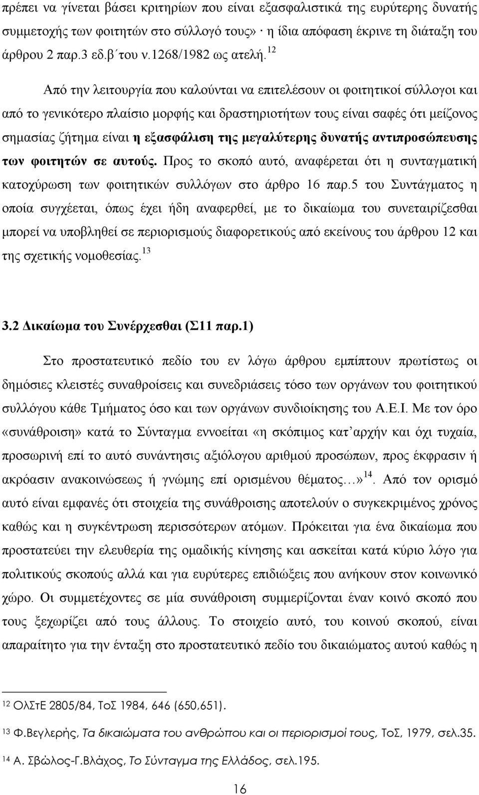 12 Από την λειτουργία που καλούνται να επιτελέσουν οι φοιτητικοί σύλλογοι και από το γενικότερο πλαίσιο µορφής και δραστηριοτήτων τους είναι σαφές ότι µείζονος σηµασίας ζήτηµα είναι η εξασφάλιση της