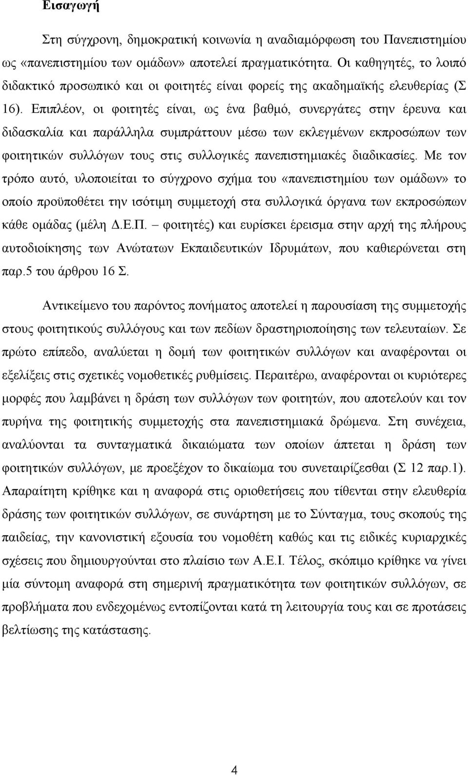 Επιπλέον, οι φοιτητές είναι, ως ένα βαθµό, συνεργάτες στην έρευνα και διδασκαλία και παράλληλα συµπράττουν µέσω των εκλεγµένων εκπροσώπων των φοιτητικών συλλόγων τους στις συλλογικές πανεπιστηµιακές