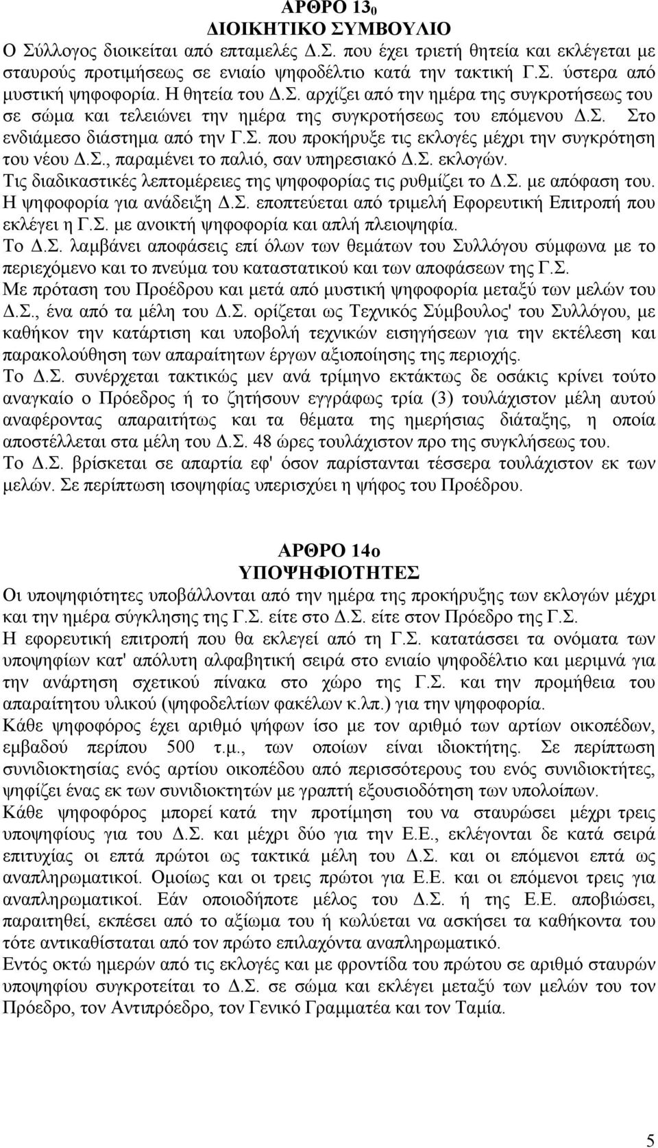 σ., παραµένει το παλιό, σαν υπηρεσιακό.σ. εκλογών. Τις διαδικαστικές λεπτοµέρειες της ψηφοφορίας τις ρυθµίζει το.σ. µε απόφαση του. Η ψηφοφορία για ανάδειξη.σ. εποπτεύεται από τριµελή Εφορευτική Επιτροπή που εκλέγει η Γ.