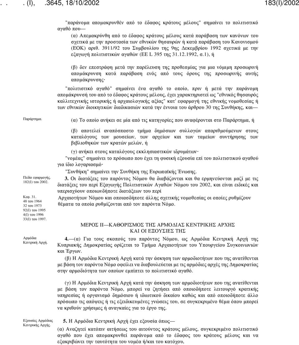 1), ή (β) δεν επεστράφη μετά την παρέλευση της προθεσμίας για μια νόμιμη προσωρινή απομάκρυνση κατά παράβαση ενός από τους όρους της προσωρινής αυτής απομάκρυνσης "πολιτιστικό αγαθό" σημαίνει ένα