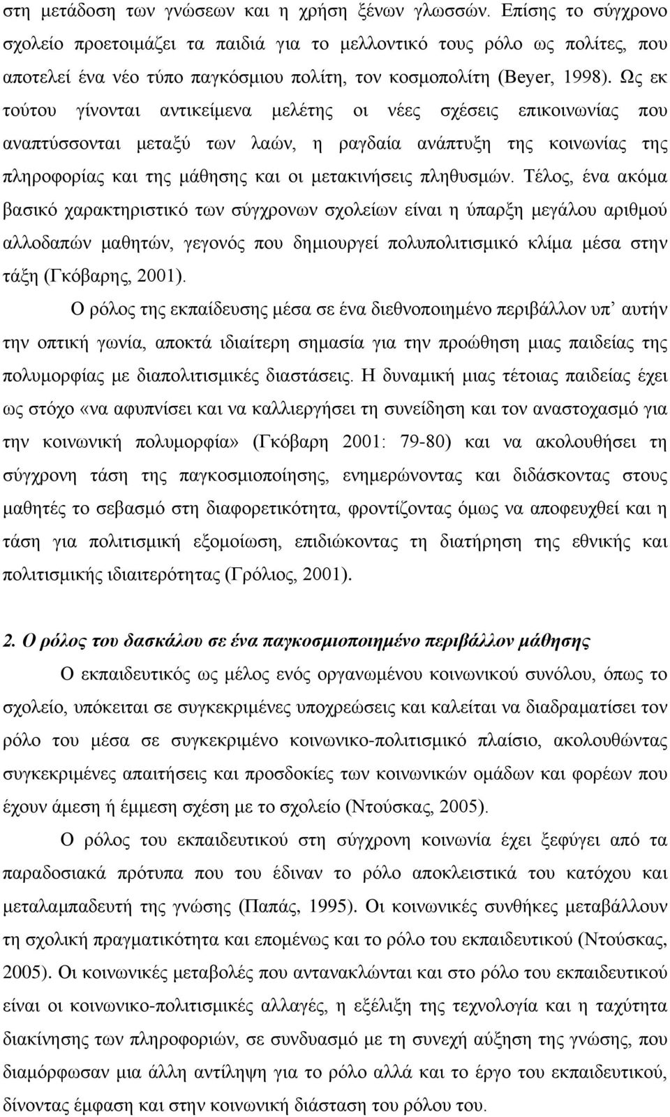 Ως εκ τούτου γίνονται αντικείμενα μελέτης οι νέες σχέσεις επικοινωνίας που αναπτύσσονται μεταξύ των λαών, η ραγδαία ανάπτυξη της κοινωνίας της πληροφορίας και της μάθησης και οι μετακινήσεις