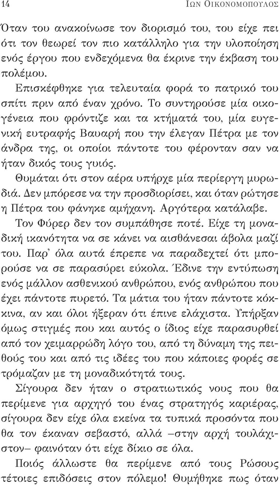 Το συντηρούσε μία οικογένεια που φρόντιζε και τα κτήματά του, μία ευγενική ευτραφής Βαυαρή που την έλεγαν Πέτρα με τον άνδρα της, οι οποίοι πάντοτε του φέρονταν σαν να ήταν δικός τους γυιός.