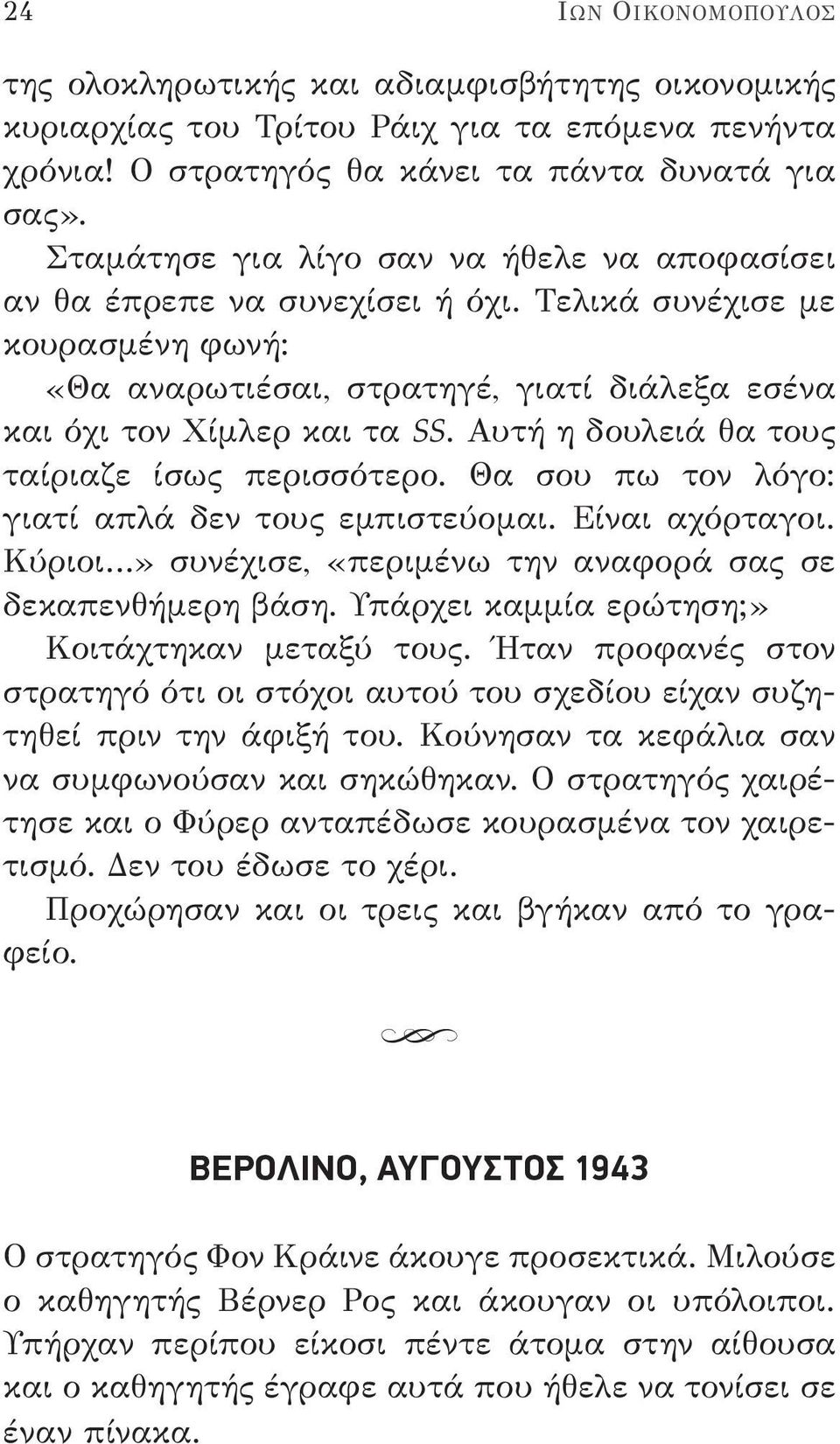 Αυτή η δουλειά θα τους ταίριαζε ίσως περισσότερο. Θα σου πω τον λόγο: γιατί απλά δεν τους εμπιστεύομαι. Είναι αχόρταγοι. Κύριοι» συνέχισε, «περιμένω την αναφορά σας σε δεκαπενθήμερη βάση.