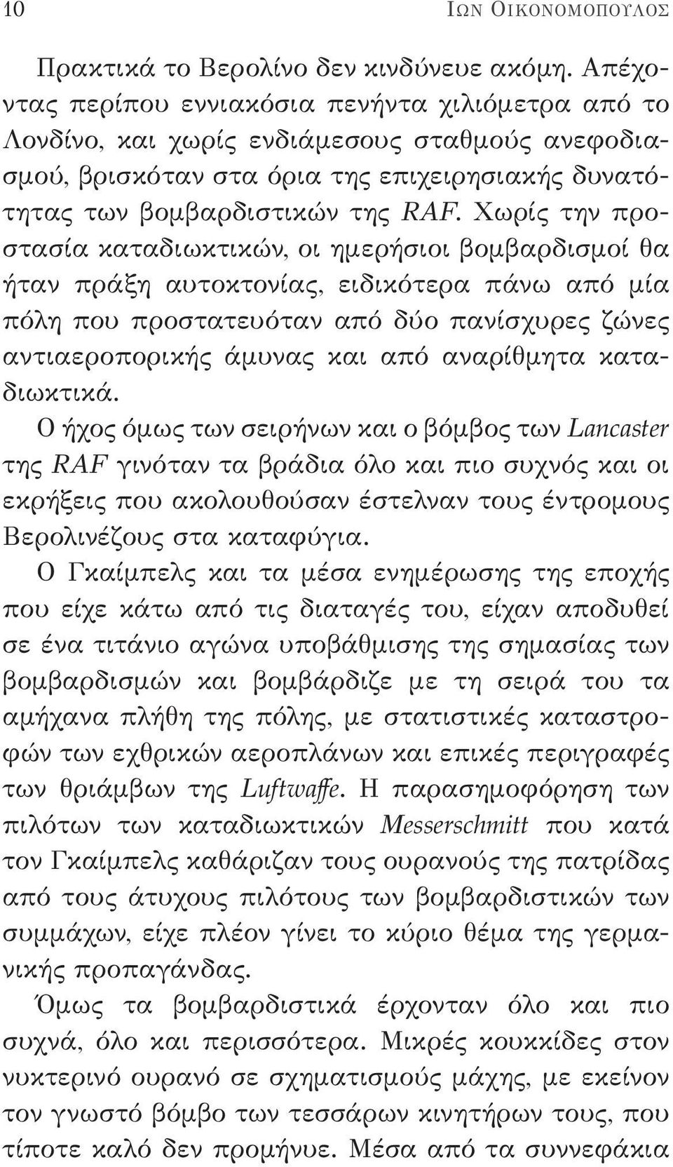 Χωρίς την προστασία καταδιωκτικών, οι ημερήσιοι βομβαρδισμοί θα ήταν πράξη αυτοκτονίας, ειδικότερα πάνω από μία πόλη που προστατευόταν από δύο πανίσχυρες ζώνες αντιαεροπορικής άμυνας και από