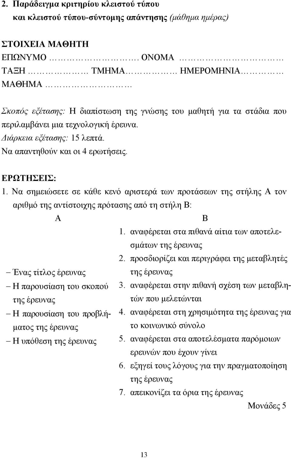 Να απαντηθούν και οι 4 ερωτήσεις. ΕΡΩΤΗΣΕΙΣ: 1. Να σηµειώσετε σε κάθε κενό αριστερά των προτάσεων της στήλης Α τον αριθµό της αντίστοιχης πρότασης από τη στήλη Β: Α Β 1.