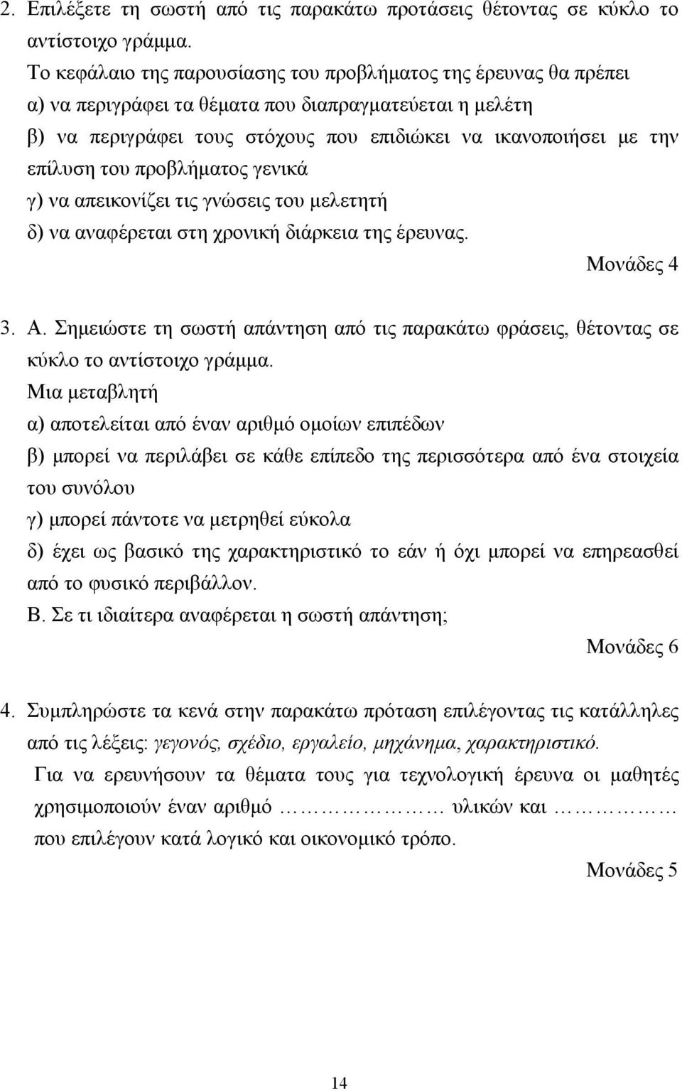 του προβλήµατος γενικά γ) να απεικονίζει τις γνώσεις του µελετητή δ) να αναφέρεται στη χρονική διάρκεια της έρευνας. 3. Α.