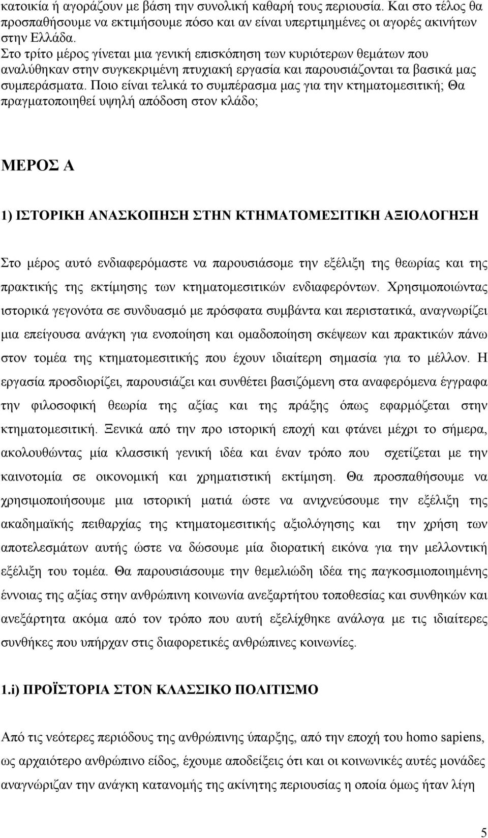 Ποιο είναι τελικά το συμπέρασμα μας για την κτηματομεσιτική; Θα πραγματοποιηθεί υψηλή απόδοση στον κλάδο; ΜΕΡΟΣ Α 1) ΙΣΤΟΡΙΚΗ ΑΝΑΣΚΟΠΗΣΗ ΣΤΗΝ ΚΤΗΜΑΤΟΜΕΣΙΤΙΚΗ ΑΞΙΟΛΟΓΗΣΗ Στο μέρος αυτό ενδιαφερόμαστε