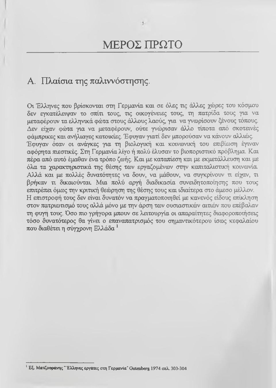 λαούς, για να γνωρίσουν ξένους τόπους. Δεν είχαν φώτα για να μεταφέροιλ', ούτε γνώρισαν άλλο τίποτα από σκοτεινές φάμπρικες και ανήλιαγες κατοικίες. Έφυγαν γιατί δεν μπορούσαν να κάνουν αλλιώς.