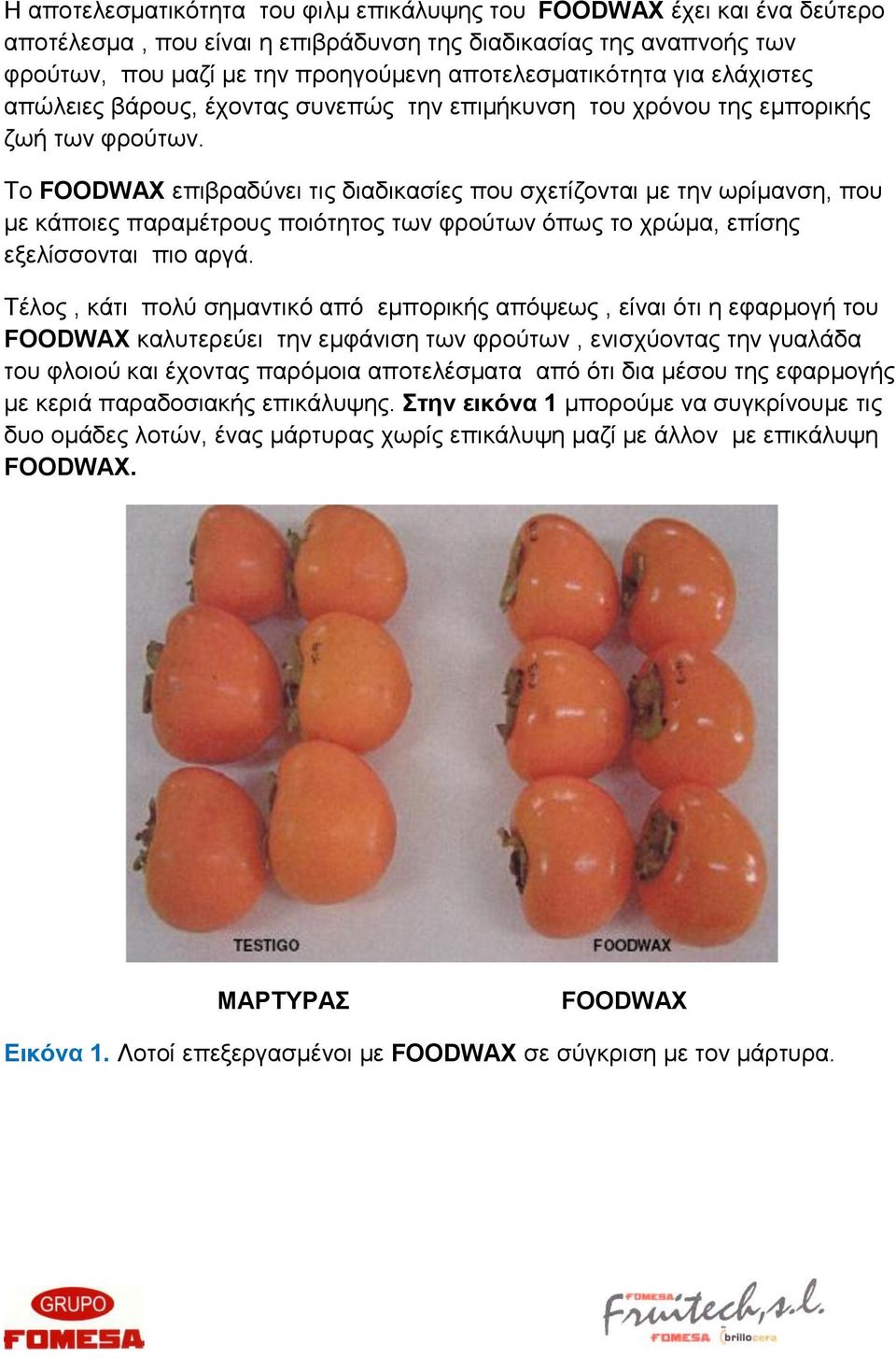 Τν FOODWAX επηβξαδύλεη ηηο δηαδηθαζίεο πνπ ζρεηίδνληαη κε ηελ σξίκαλζε, πνπ κε θάπνηεο παξακέηξνπο πνηόηεηνο ησλ θξνύησλ όπσο ην ρξώκα, επίζεο εμειίζζνληαη πην αξγά.