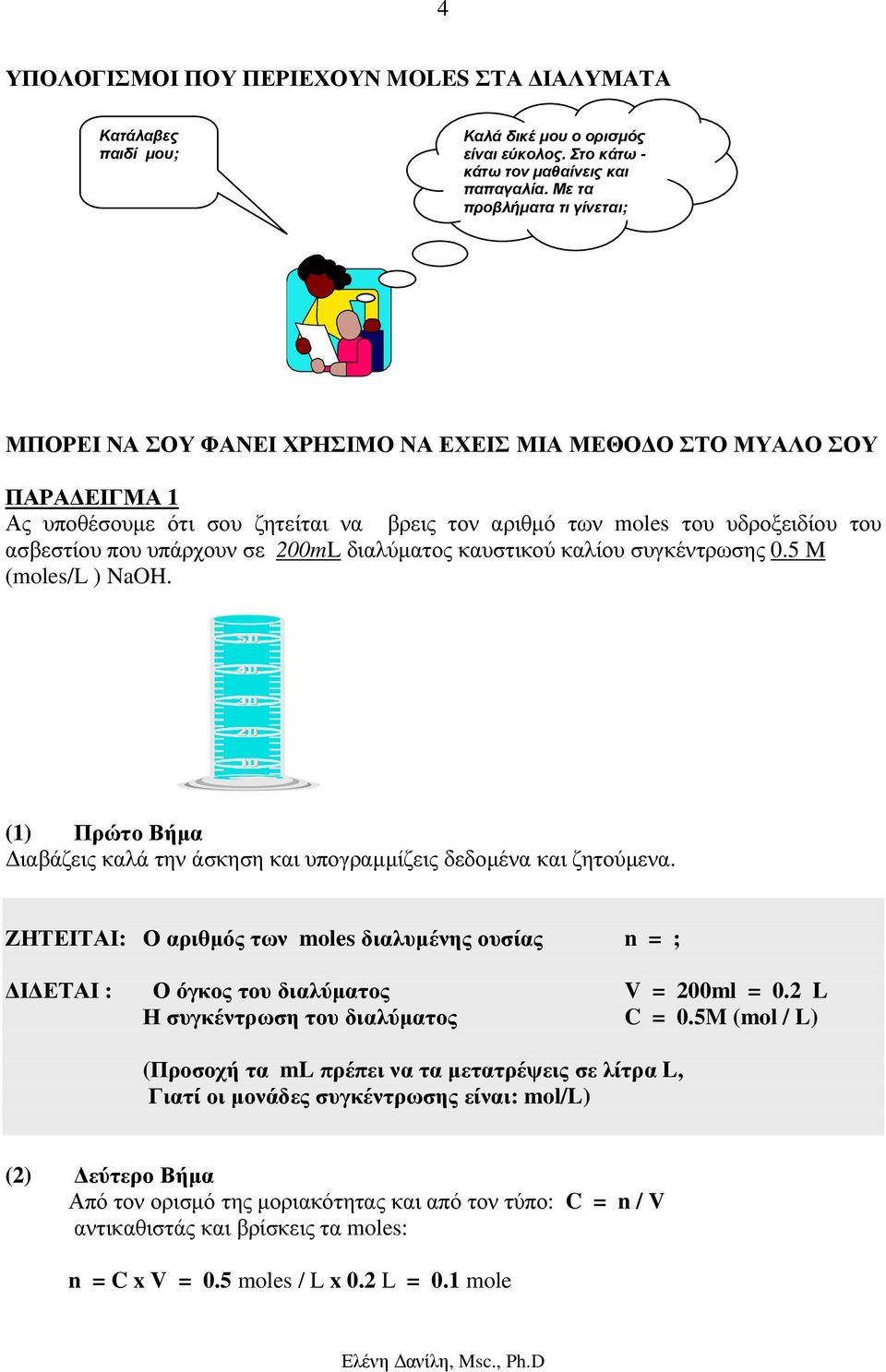 υπάρχουν σε 200mL διαλύµατος καυστικού καλίου συγκέντρωσης 0.5 M (moles/l ) NaOH. (1) Πρώτο Βήµα ιαβάζεις καλά την άσκηση και υπογραµµίζεις δεδοµένα και ζητούµενα.