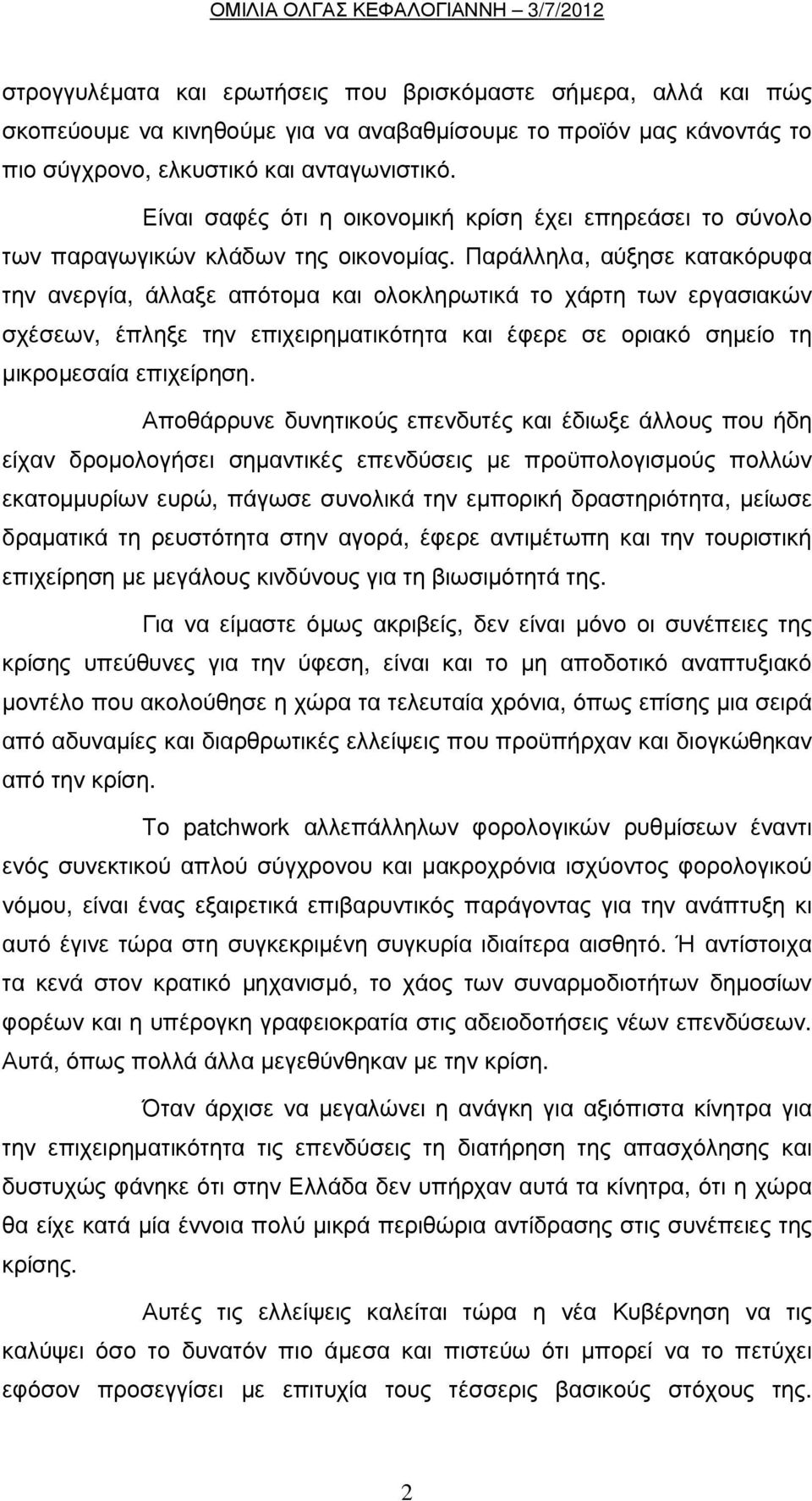 Παράλληλα, αύξησε κατακόρυφα την ανεργία, άλλαξε απότοµα και ολοκληρωτικά το χάρτη των εργασιακών σχέσεων, έπληξε την επιχειρηµατικότητα και έφερε σε οριακό σηµείο τη µικροµεσαία επιχείρηση.