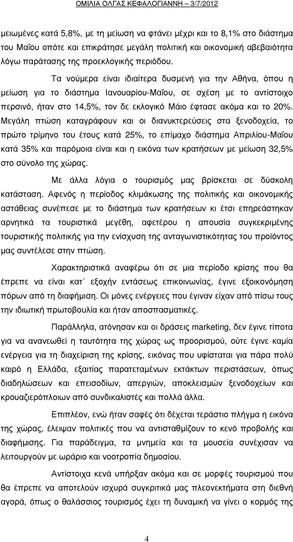 Μεγάλη πτώση καταγράφουν και οι διανυκτερεύσεις στα ξενοδοχεία, το πρώτο τρίµηνο του έτους κατά 25%, το επίµαχο διάστηµα Απριλίου-Μαΐου κατά 35% και παρόµοια είναι και η εικόνα των κρατήσεων µε