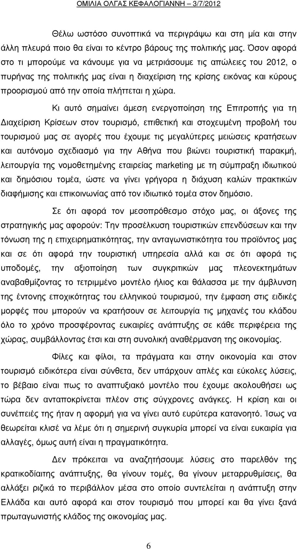 Κι αυτό σηµαίνει άµεση ενεργοποίηση της Επιτροπής για τη ιαχείριση Κρίσεων στον τουρισµό, επιθετική και στοχευµένη προβολή του τουρισµού µας σε αγορές που έχουµε τις µεγαλύτερες µειώσεις κρατήσεων