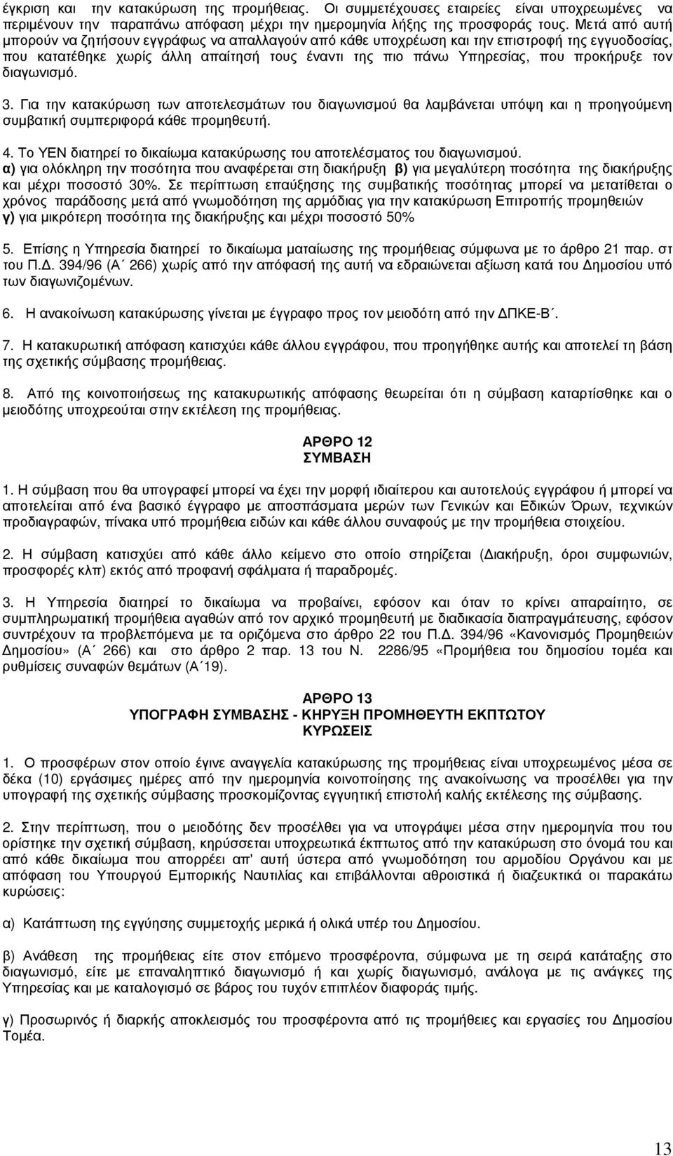 διαγωνισμό. 3. Για την κατακύρωση των αποτελεσμάτων του διαγωνισμού θα λαμβάνεται υπόψη και η προηγούμενη συμβατική συμπεριφορά κάθε προμηθευτή. 4.