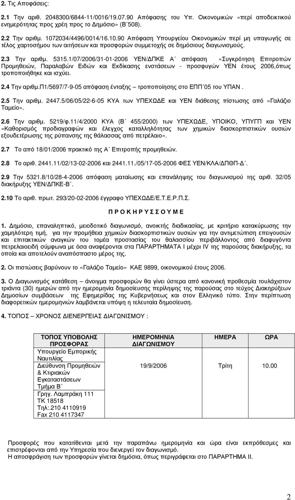 1/07/2006/31-01-2006 ΥΕΝ/ΔΠΚΕ Α απόφαση «Συγκρότηση Επιτροπών Προμηθειών, Παραλαβών Ειδών και Εκδίκασης ενστάσεων - προσφυγών ΥΕΝ έτους 2006,όπως τροποποιήθηκε και ισχύει. 2.4 Την αριθμ.