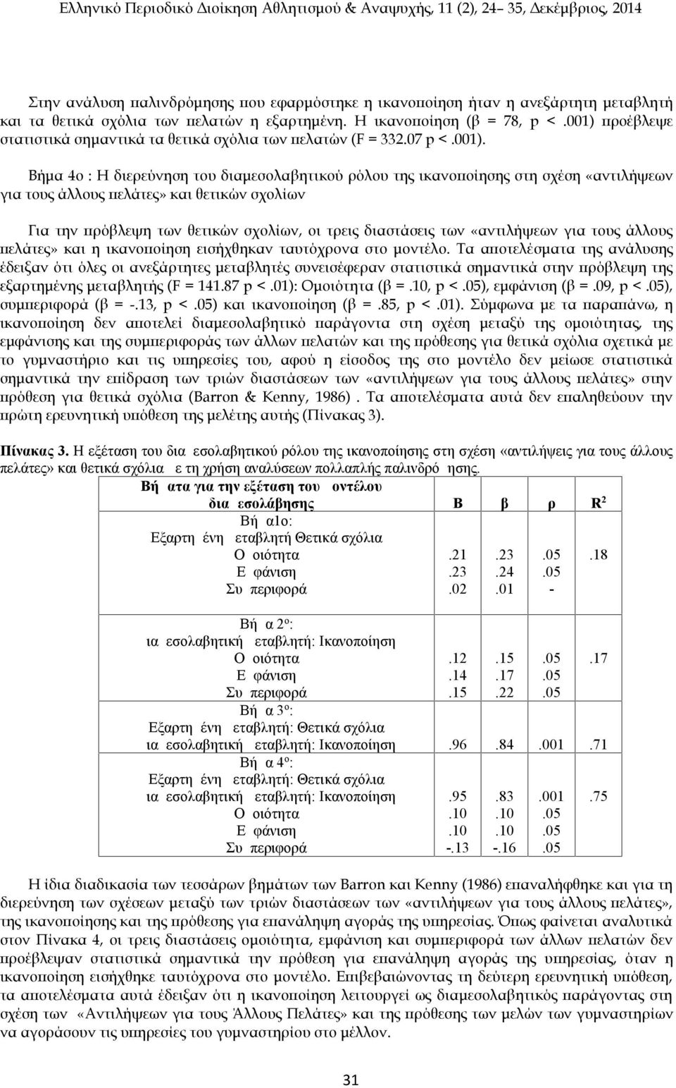 πελάτες» και θετικών σχολίων Για την πρόβλεψη των θετικών σχολίων, οι τρεις διαστάσεις των «αντιλήψεων για τους άλλους πελάτες» και η ικανοποίηση εισήχθηκαν ταυτόχρονα στο μοντέλο.