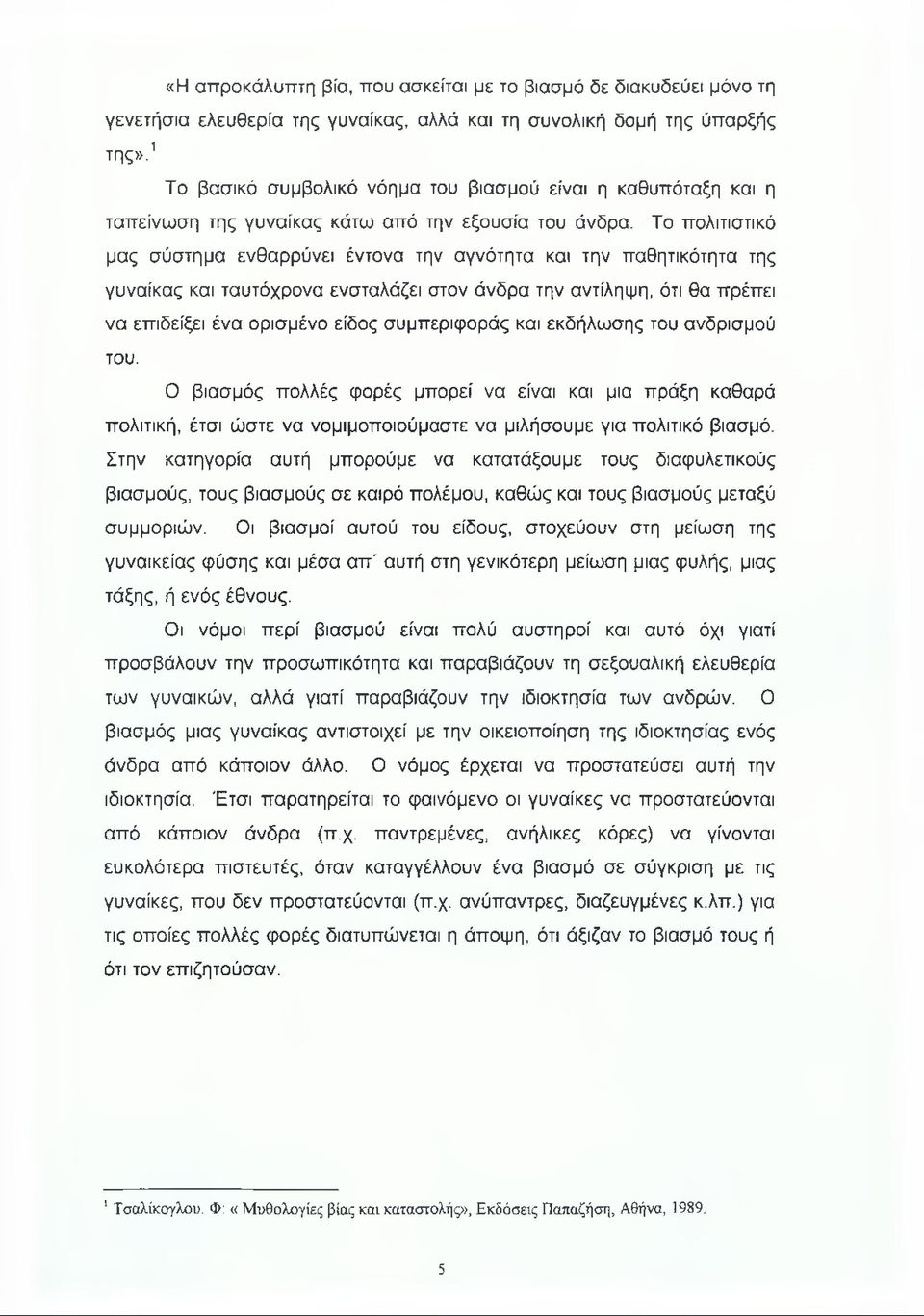Το πολιτιστικό μας σύστημα ενθαρρύνει έντονα την αγνότητα και την παθητικότητα της γυναίκας και ταυτόχρονα ενσταλάζει στον άνδρα την αντίληψη, ότι θα πρέπει να επιδείξει ένα ορισμένο είδος