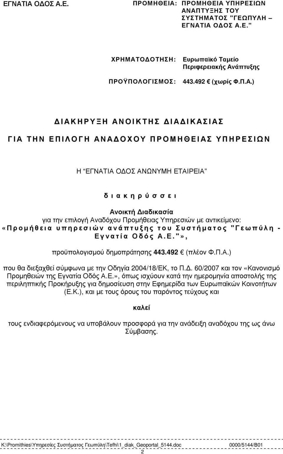 αντικείµενο: «Προµήθεια υπηρεσιών ανάπτυξης του Συστήµατος "Γεωπύλη - Εγνατία Οδός Α.Ε."», προϋπολογισµού δηµοπράτησης 443.492 (πλέον Φ.Π.Α.) που θα διεξαχθεί σύµφωνα µε την Οδηγία 2004/18/ΕΚ, το Π.