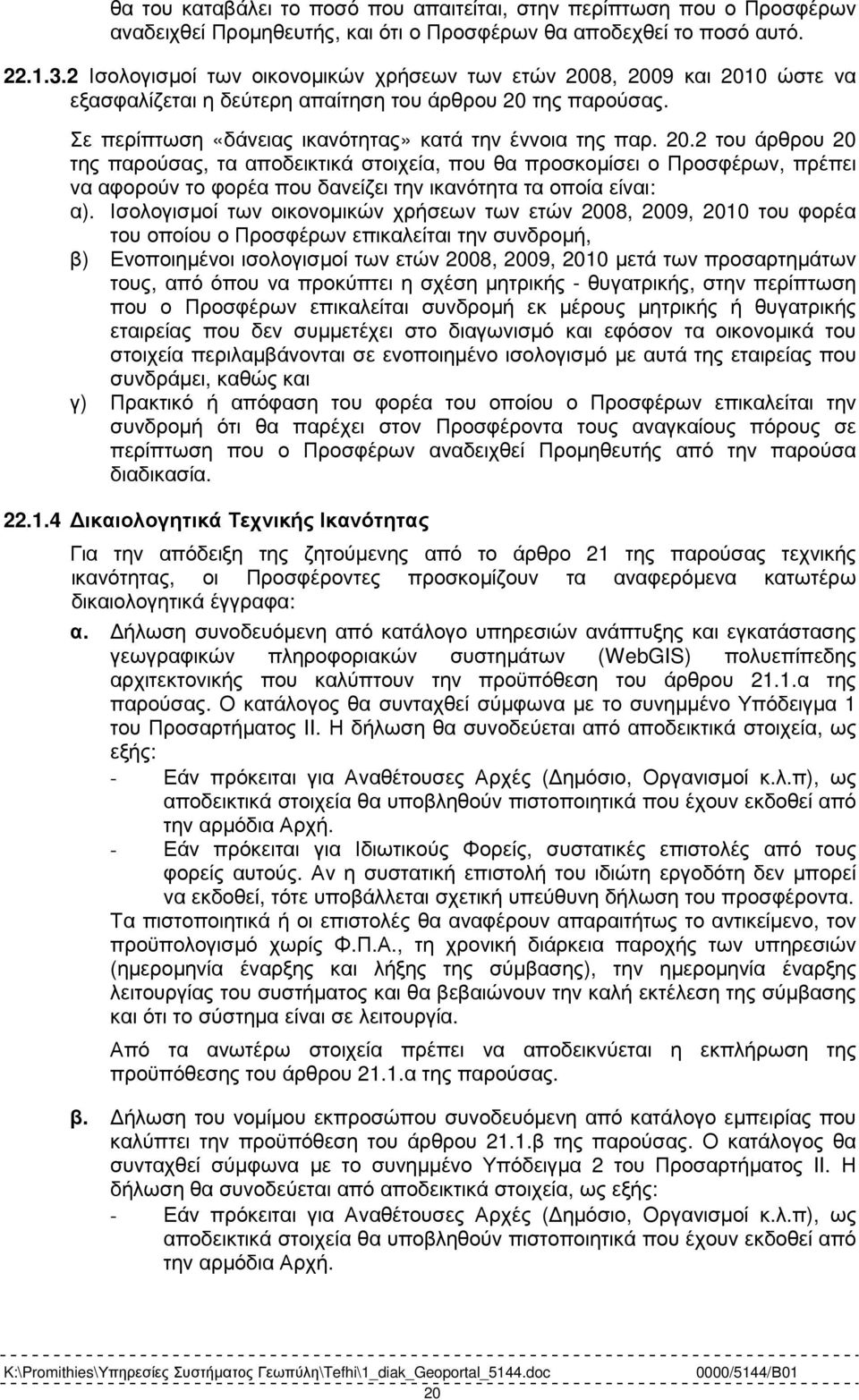 8, 2009 και 2010 ώστε να εξασφαλίζεται η δεύτερη απαίτηση του άρθρου 20 της παρούσας. Σε περίπτωση «δάνειας ικανότητας» κατά την έννοια της παρ. 20.2 του άρθρου 20 της παρούσας, τα αποδεικτικά στοιχεία, που θα προσκοµίσει ο Προσφέρων, πρέπει να αφορούν το φορέα που δανείζει την ικανότητα τα οποία είναι: α).