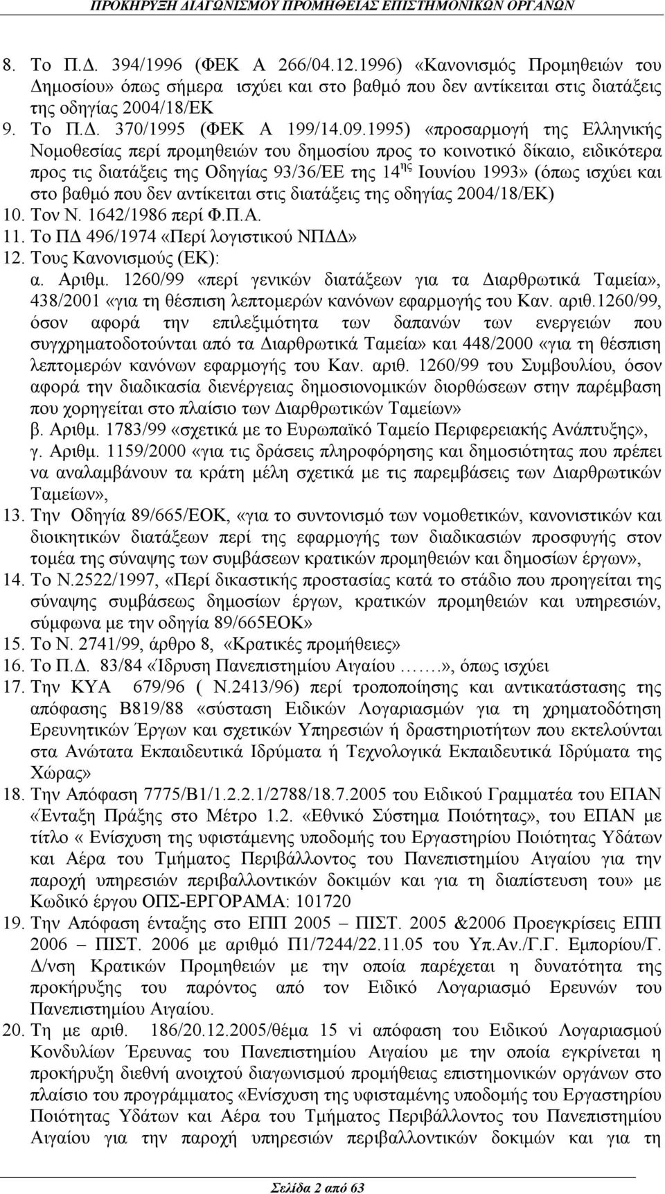 βαθμό που δεν αντίκειται στις διατάξεις της οδηγίας 2004/18/ΕΚ) 10. Τον Ν. 1642/1986 περί Φ.Π.Α. 11. Το ΠΔ 496/1974 «Περί λογιστικού ΝΠΔΔ» 12. Τους Κανονισμούς (ΕΚ): α. Αριθμ.